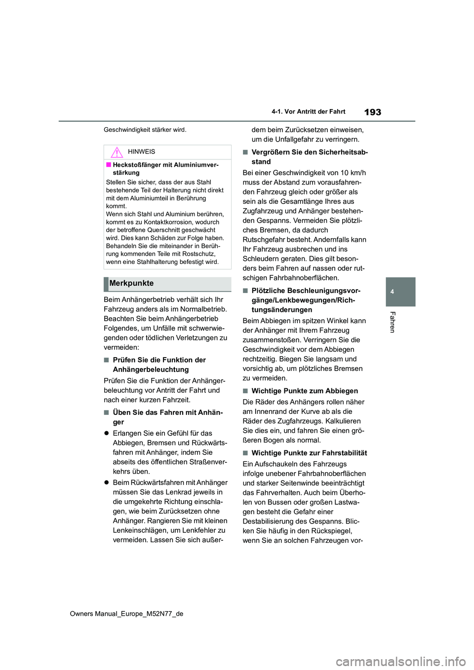 TOYOTA YARIS CROSS 2023  Betriebsanleitungen (in German) 193
4
Owners Manual_Europe_M52N77_de
4-1. Vor Antritt der Fahrt
Fahren
Geschwindigkeit stärker wird.
Beim Anhängerbetrieb verhält sich Ihr  
Fahrzeug anders als im Normalbetrieb. 
Beachten Sie beim