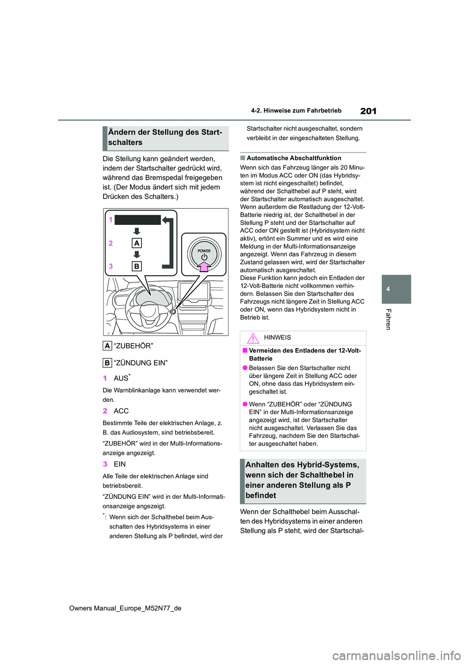 TOYOTA YARIS CROSS 2023  Betriebsanleitungen (in German) 201
4
Owners Manual_Europe_M52N77_de
4-2. Hinweise zum Fahrbetrieb
Fahren
Die Stellung kann geändert werden,  
indem der Startschalter gedrückt wird, 
während das Bremspedal freigegeben 
ist. (Der 