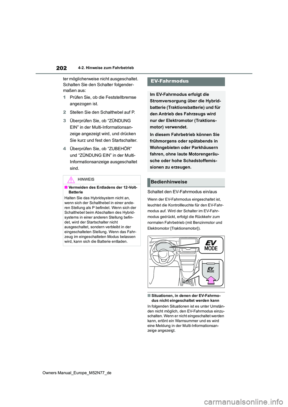 TOYOTA YARIS CROSS 2023  Betriebsanleitungen (in German) 202
Owners Manual_Europe_M52N77_de
4-2. Hinweise zum Fahrbetrieb
ter möglicherweise nicht ausgeschaltet.  
Schalten Sie den Schalter folgender-
maßen aus: 
1 Prüfen Sie, ob die Feststellbremse  
an