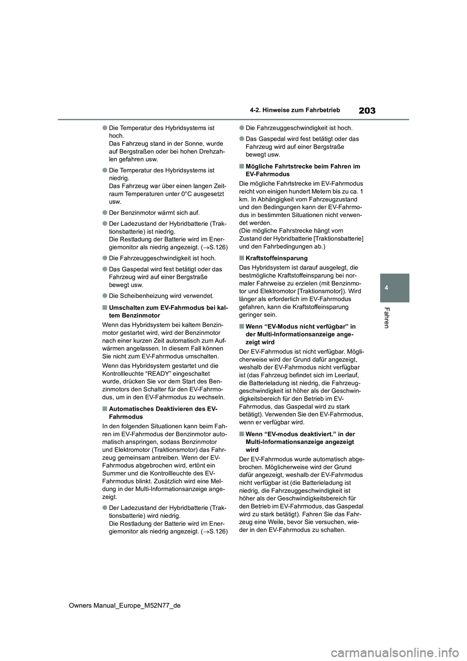 TOYOTA YARIS CROSS 2023  Betriebsanleitungen (in German) 203
4
Owners Manual_Europe_M52N77_de
4-2. Hinweise zum Fahrbetrieb
Fahren
●Die Temperatur des Hybridsystems ist  hoch.Das Fahrzeug stand in der Sonne, wurde  
auf Bergstraßen oder bei hohen Drehzah