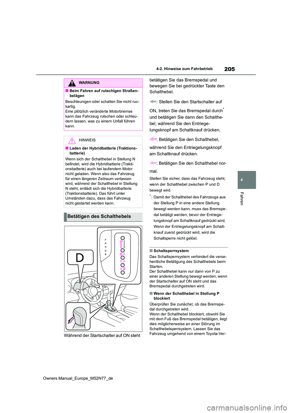 TOYOTA YARIS CROSS 2023  Betriebsanleitungen (in German) 205
4
Owners Manual_Europe_M52N77_de
4-2. Hinweise zum Fahrbetrieb
Fahren
Während der Startschalter auf ON steht  
betätigen Sie das Bremspedal und  
bewegen Sie bei gedrückter Taste den 
Schaltheb