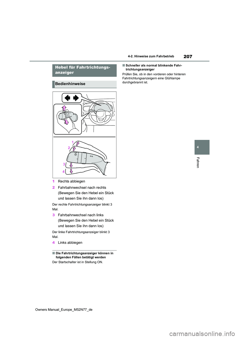TOYOTA YARIS CROSS 2023  Betriebsanleitungen (in German) 207
4
Owners Manual_Europe_M52N77_de
4-2. Hinweise zum Fahrbetrieb
Fahren
1Rechts abbiegen 
2 Fahrbahnwechsel nach rechts  
(Bewegen Sie den Hebel ein Stück  
und lassen Sie ihn dann los)
Der rechte 