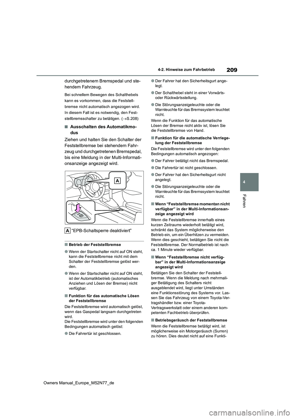 TOYOTA YARIS CROSS 2023  Betriebsanleitungen (in German) 209
4
Owners Manual_Europe_M52N77_de
4-2. Hinweise zum Fahrbetrieb
Fahren
durchgetretenem Bremspedal und ste- 
hendem Fahrzeug.
Bei schnellem Bewegen des Schalthebels  
kann es vorkommen, dass die Fes