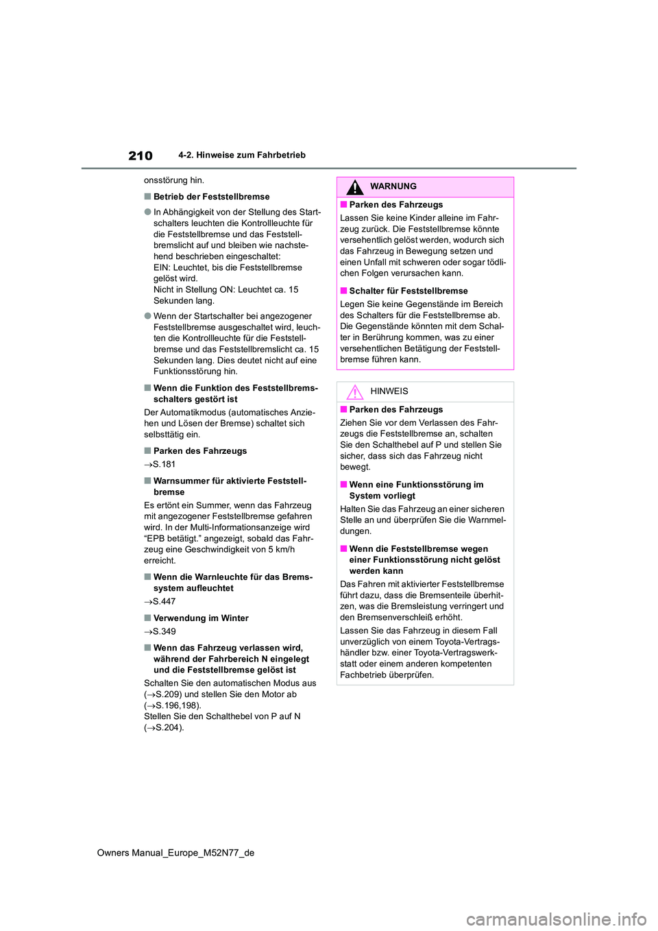 TOYOTA YARIS CROSS 2023  Betriebsanleitungen (in German) 210
Owners Manual_Europe_M52N77_de
4-2. Hinweise zum Fahrbetrieb 
onsstörung hin.
■Betrieb der Feststellbremse
●In Abhängigkeit von der Stellung des Start- 
schalters leuchten die Kontrollleucht
