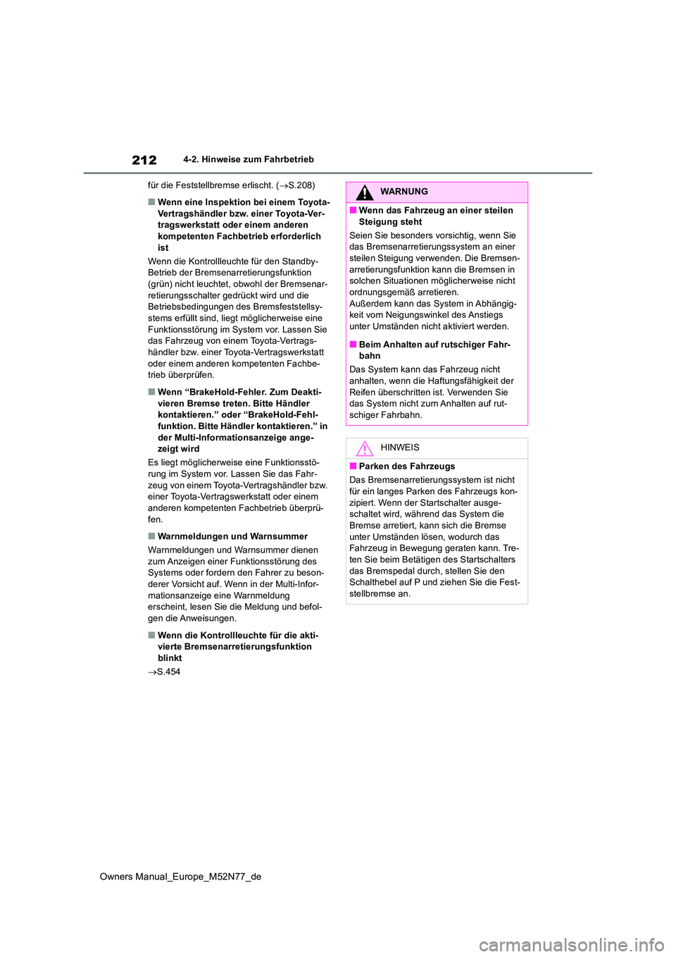 TOYOTA YARIS CROSS 2023  Betriebsanleitungen (in German) 212
Owners Manual_Europe_M52N77_de
4-2. Hinweise zum Fahrbetrieb 
für die Feststellbremse erlischt. ( S.208)
■Wenn eine Inspektion bei einem Toyota- Vertragshändler bzw. einer Toyota-Ver-tragsw