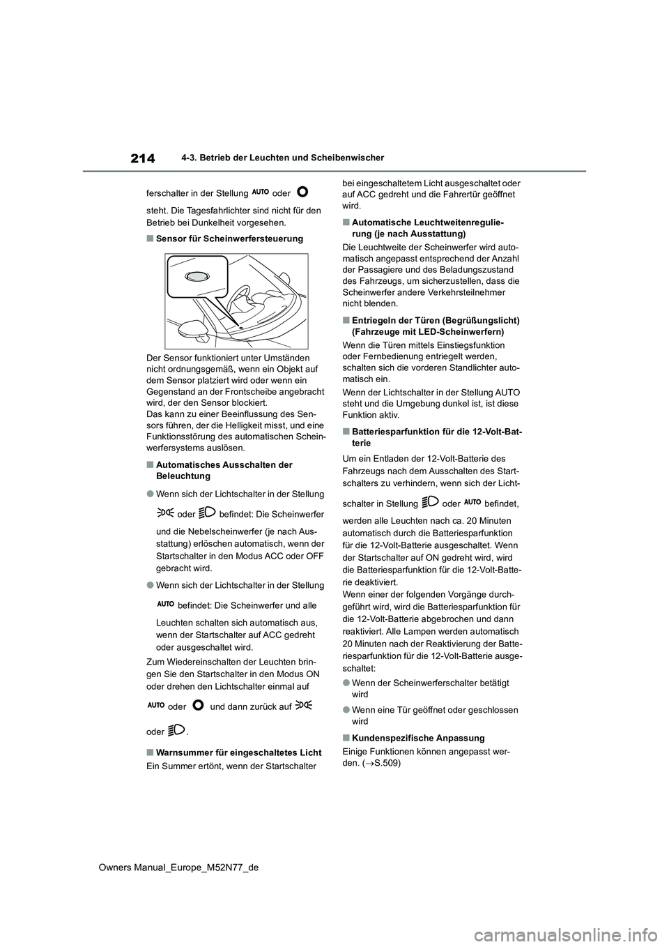 TOYOTA YARIS CROSS 2023  Betriebsanleitungen (in German) 214
Owners Manual_Europe_M52N77_de
4-3. Betrieb der Leuchten und Scheibenwischer 
ferschalter in der Stellung   oder    
steht. Die Tagesfahrlichter sind nicht für den  
Betrieb bei Dunkelheit vorges