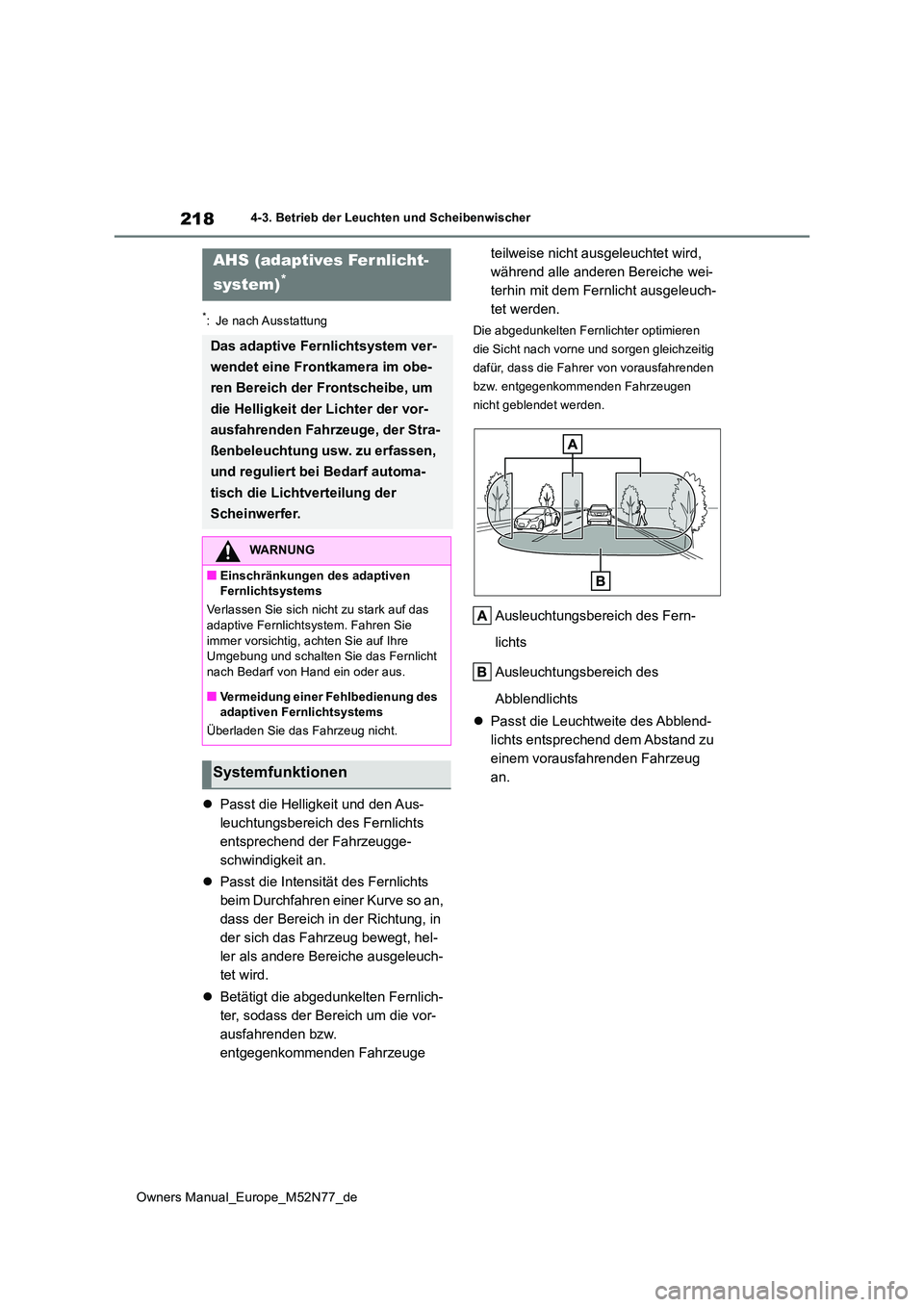 TOYOTA YARIS CROSS 2023  Betriebsanleitungen (in German) 218
Owners Manual_Europe_M52N77_de
4-3. Betrieb der Leuchten und Scheibenwischer
*: Je nach Ausstattung
Passt die Helligkeit und den Aus- 
leuchtungsbereich des Fernlichts 
entsprechend der Fahrzeu