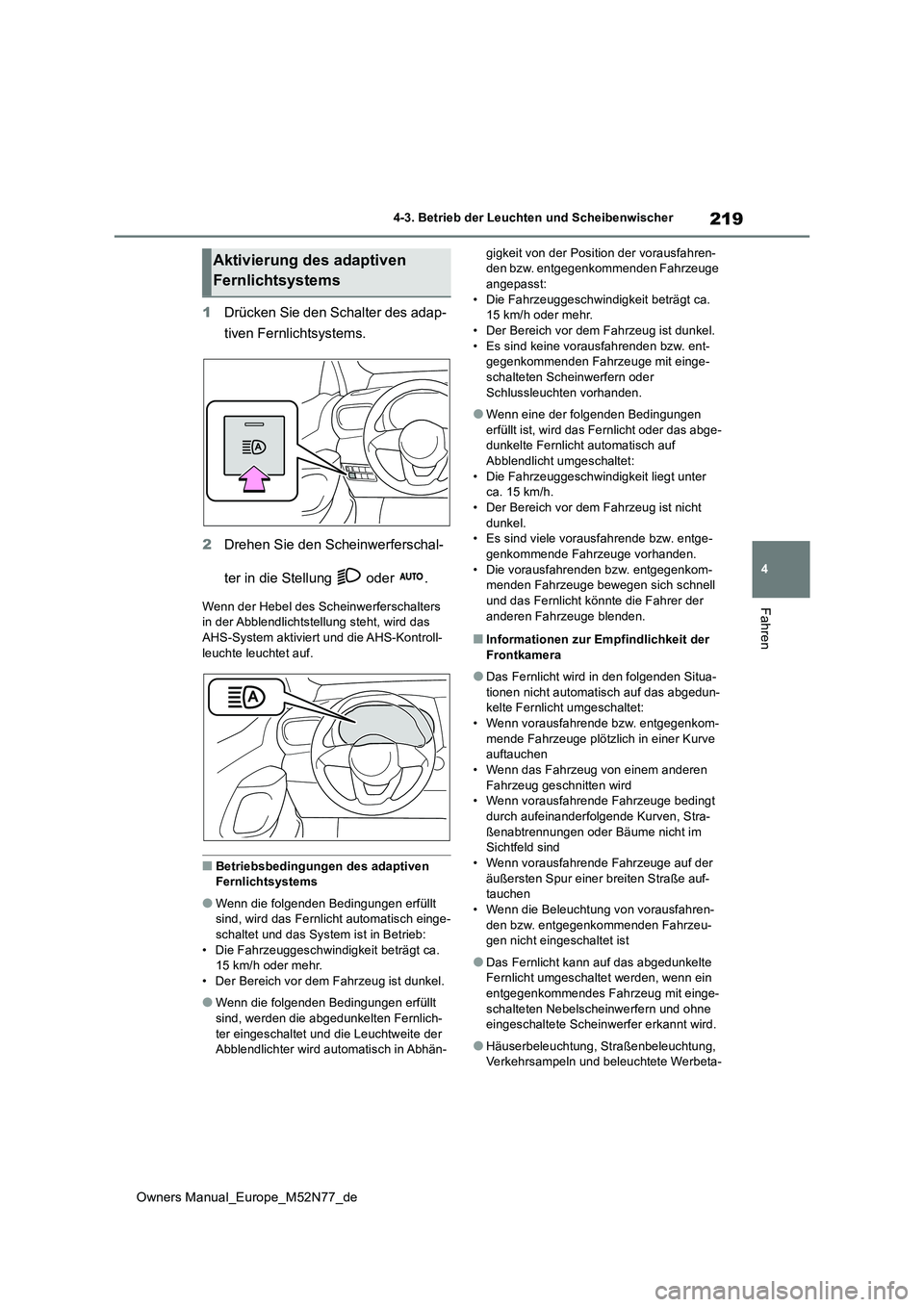 TOYOTA YARIS CROSS 2023  Betriebsanleitungen (in German) 219
4
Owners Manual_Europe_M52N77_de
4-3. Betrieb der Leuchten und Scheibenwischer
Fahren
1Drücken Sie den Schalter des adap- 
tiven Fernlichtsystems. 
2 Drehen Sie den Scheinwerferschal- 
ter in die