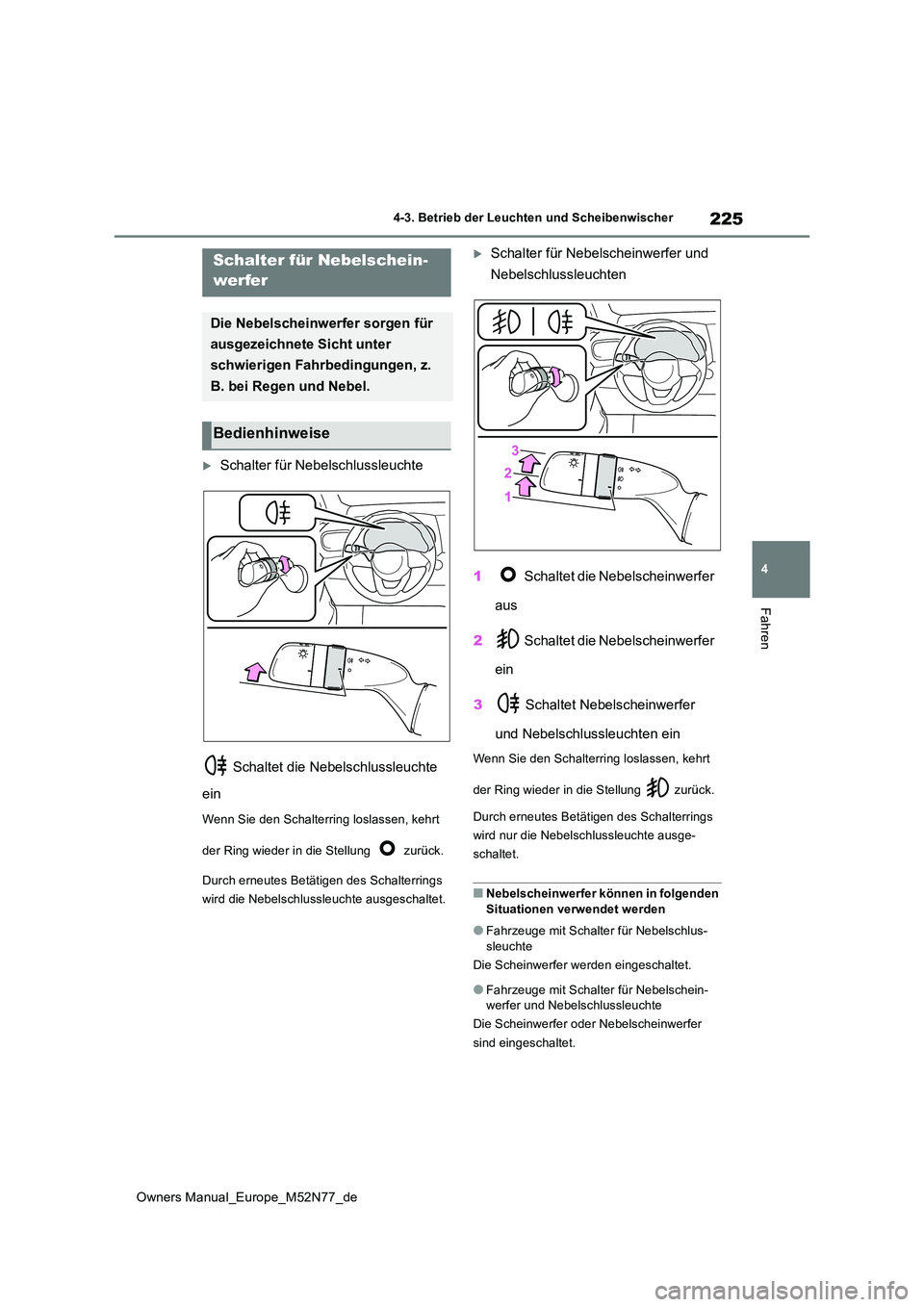 TOYOTA YARIS CROSS 2023  Betriebsanleitungen (in German) 225
4
Owners Manual_Europe_M52N77_de
4-3. Betrieb der Leuchten und Scheibenwischer
Fahren
Schalter für Nebelschlussleuchte 
 Schaltet die Nebelschlussleuchte  
ein
Wenn Sie den Schalterring loslas
