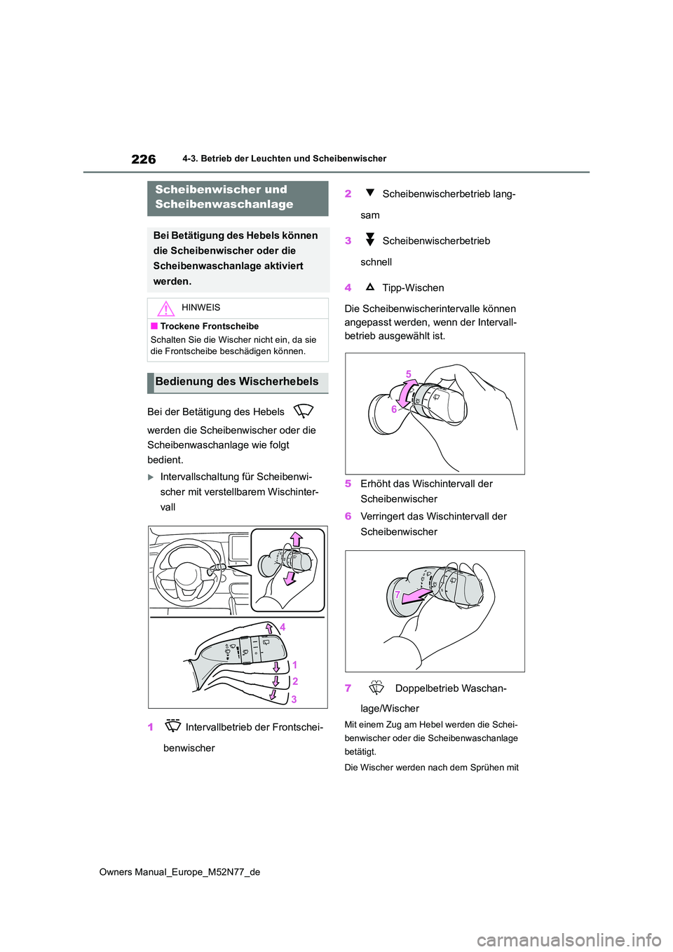 TOYOTA YARIS CROSS 2023  Betriebsanleitungen (in German) 226
Owners Manual_Europe_M52N77_de
4-3. Betrieb der Leuchten und Scheibenwischer
Bei der Betätigung des Hebels    
werden die Scheibenwischer oder die  
Scheibenwaschanlage wie folgt  
bedient.
In