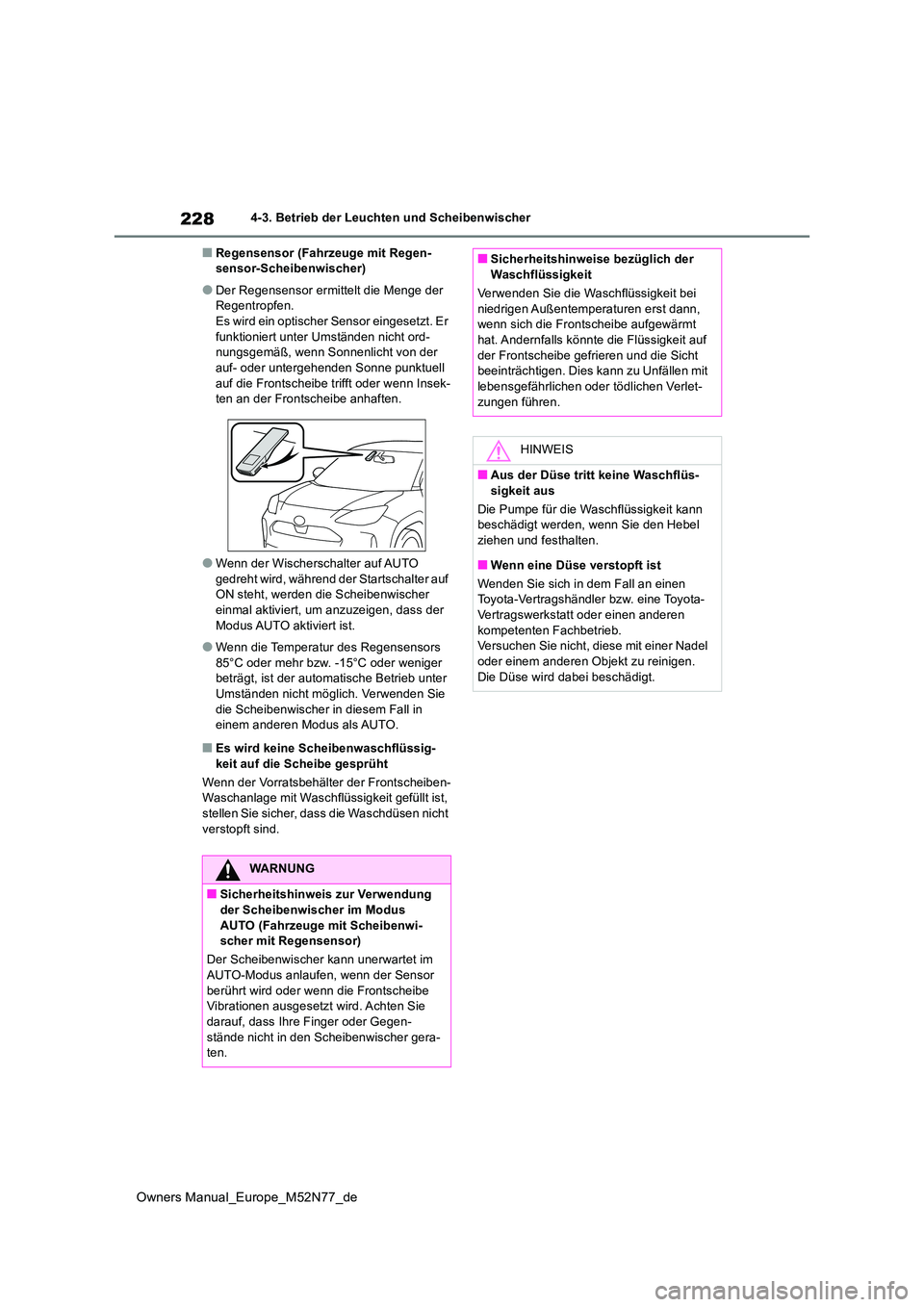 TOYOTA YARIS CROSS 2023  Betriebsanleitungen (in German) 228
Owners Manual_Europe_M52N77_de
4-3. Betrieb der Leuchten und Scheibenwischer
■Regensensor (Fahrzeuge mit Regen- sensor-Scheibenwischer)
●Der Regensensor ermittelt die Menge der Regentropfen.Es