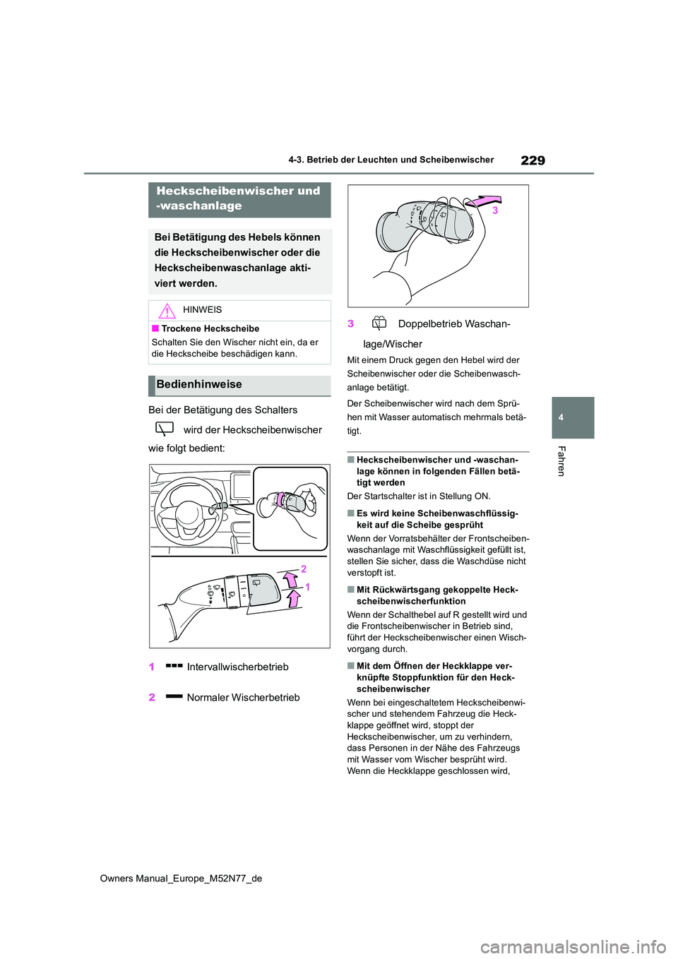 TOYOTA YARIS CROSS 2023  Betriebsanleitungen (in German) 229
4
Owners Manual_Europe_M52N77_de
4-3. Betrieb der Leuchten und Scheibenwischer
Fahren
Bei der Betätigung des Schalters  
 wird der Heckscheibenwischer  
wie folgt bedient: 
1  Intervallwischerbet