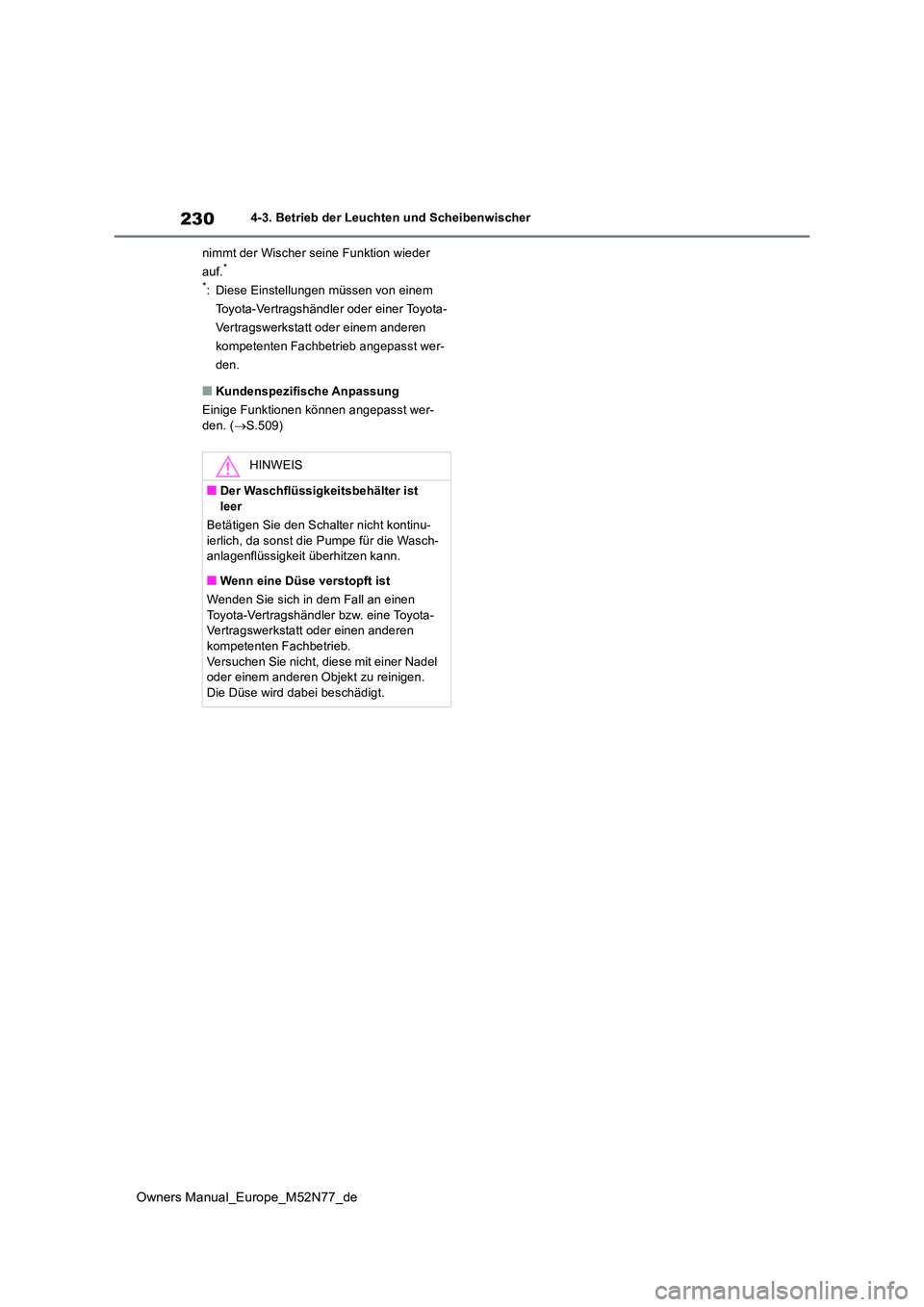 TOYOTA YARIS CROSS 2023  Betriebsanleitungen (in German) 230
Owners Manual_Europe_M52N77_de
4-3. Betrieb der Leuchten und Scheibenwischer 
nimmt der Wischer seine Funktion wieder  
auf.* 
*: Diese Einstellungen müssen von einem  
Toyota-Vertragshändler od