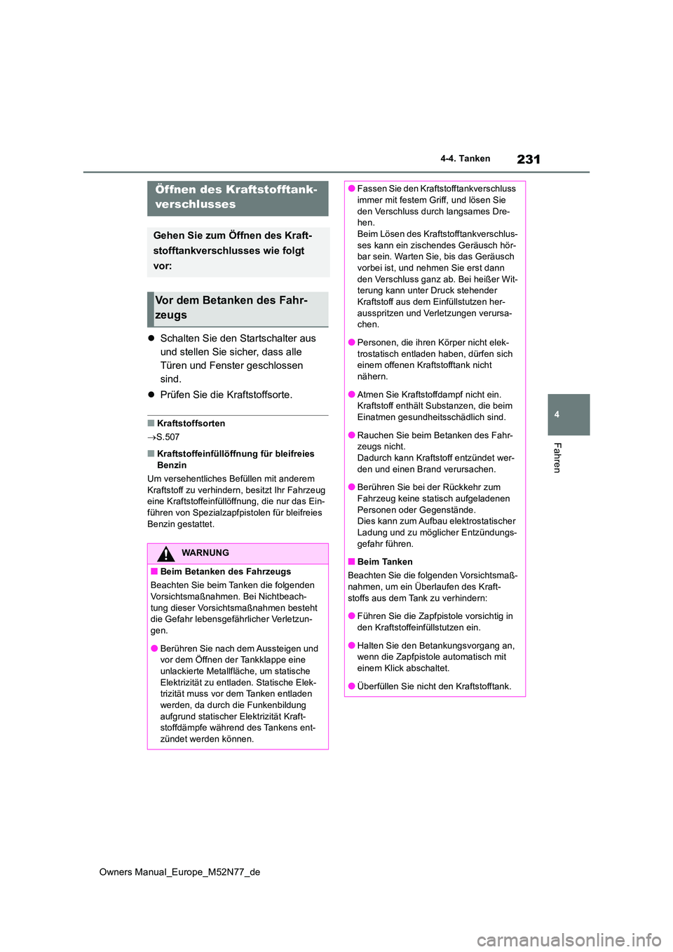 TOYOTA YARIS CROSS 2023  Betriebsanleitungen (in German) 231
4
Owners Manual_Europe_M52N77_de
4-4. Tanken
Fahren
4-4.Tanke n
Schalten Sie den Startschalter aus  
und stellen Sie sicher, dass alle 
Türen und Fenster geschlossen 
sind. 
 Prüfen Sie di