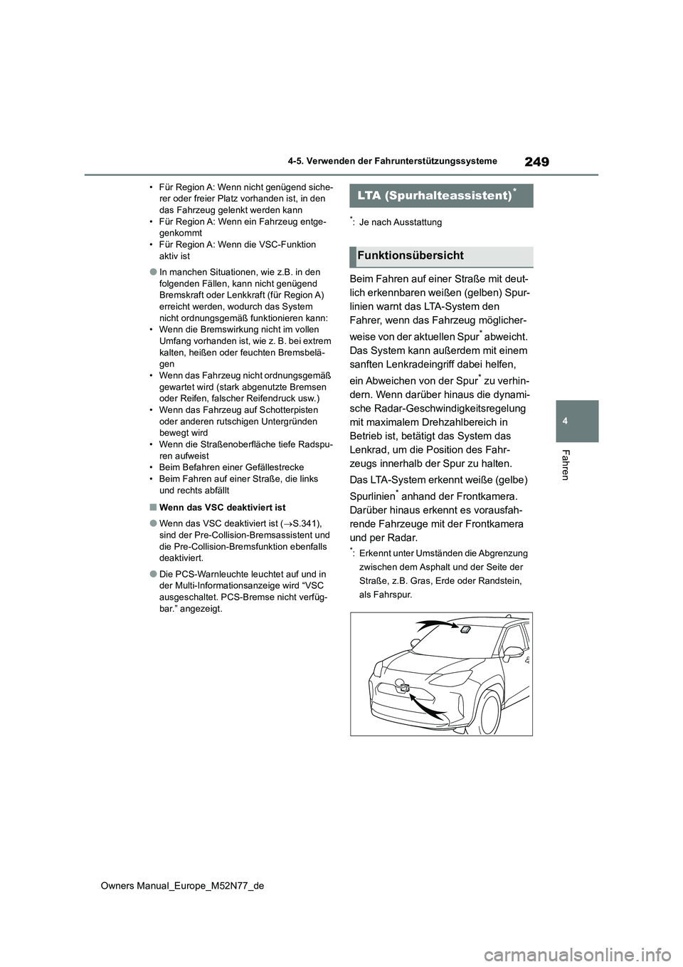TOYOTA YARIS CROSS 2023  Betriebsanleitungen (in German) 249
4
Owners Manual_Europe_M52N77_de
4-5. Verwenden der Fahrunterstützungssysteme
Fahren
• Für Region A: Wenn nicht genügend siche- rer oder freier Platz vorhanden ist, in den das Fahrzeug gelenk