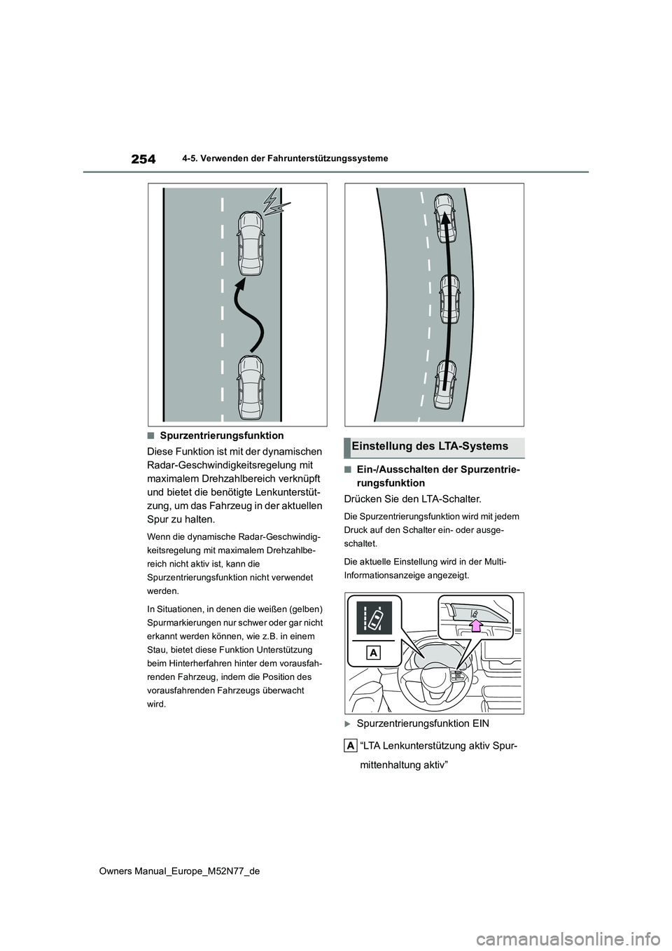 TOYOTA YARIS CROSS 2023  Betriebsanleitungen (in German) 254
Owners Manual_Europe_M52N77_de
4-5. Verwenden der Fahrunterstützungssysteme
■Spurzentrierungsfunktion 
Diese Funktion ist mit der dynamischen  
Radar-Geschwindigkeitsregelung mit 
maximalem Dre