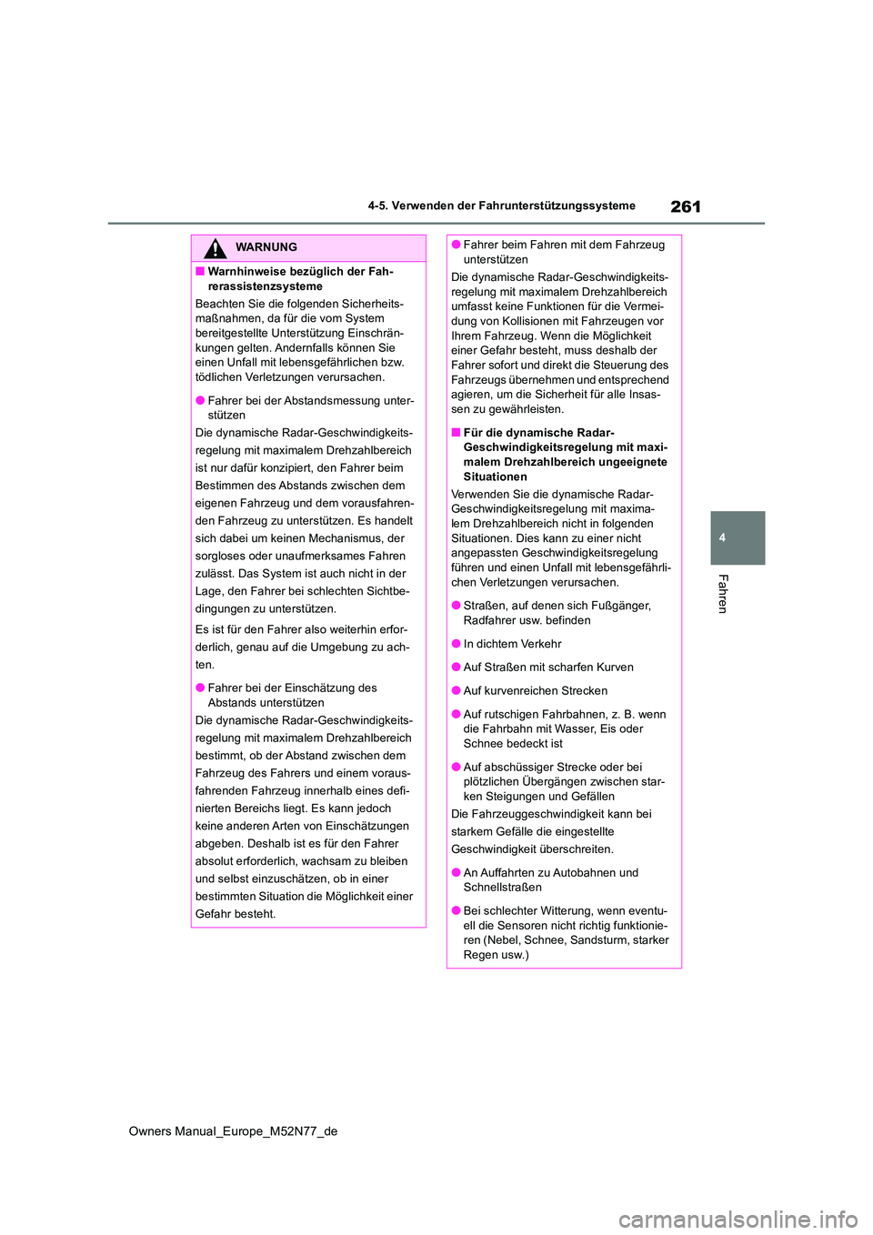 TOYOTA YARIS CROSS 2023  Betriebsanleitungen (in German) 261
4
Owners Manual_Europe_M52N77_de
4-5. Verwenden der Fahrunterstützungssysteme
Fahren
WARNUNG
■Warnhinweise bezüglich der Fah- 
rerassistenzsysteme 
Beachten Sie die folgenden Sicherheits- maß