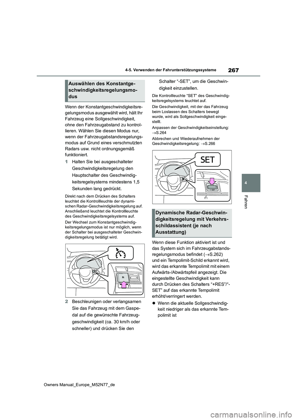 TOYOTA YARIS CROSS 2023  Betriebsanleitungen (in German) 267
4
Owners Manual_Europe_M52N77_de
4-5. Verwenden der Fahrunterstützungssysteme
Fahren
Wenn der Konstantgeschwindigkeitsre- 
gelungsmodus ausgewählt wird, hält Ihr 
Fahrzeug eine Sollgeschwindigk
