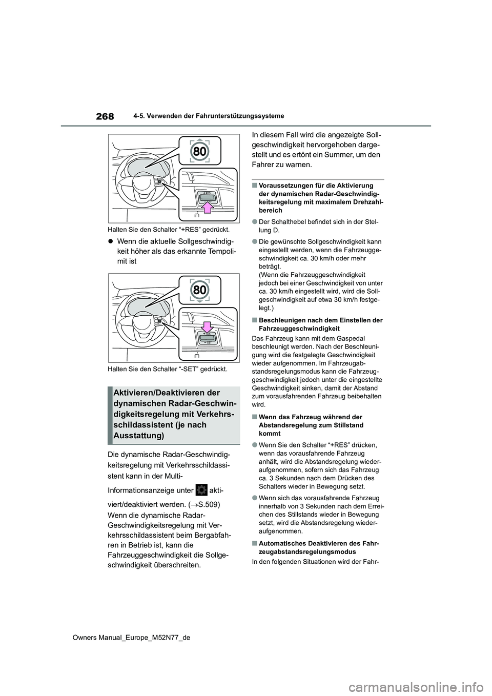 TOYOTA YARIS CROSS 2023  Betriebsanleitungen (in German) 268
Owners Manual_Europe_M52N77_de
4-5. Verwenden der Fahrunterstützungssysteme 
Halten Sie den Schalter “+RES” gedrückt.
 Wenn die aktuelle Sollgeschwindig- 
keit höher als das erkannte Tem