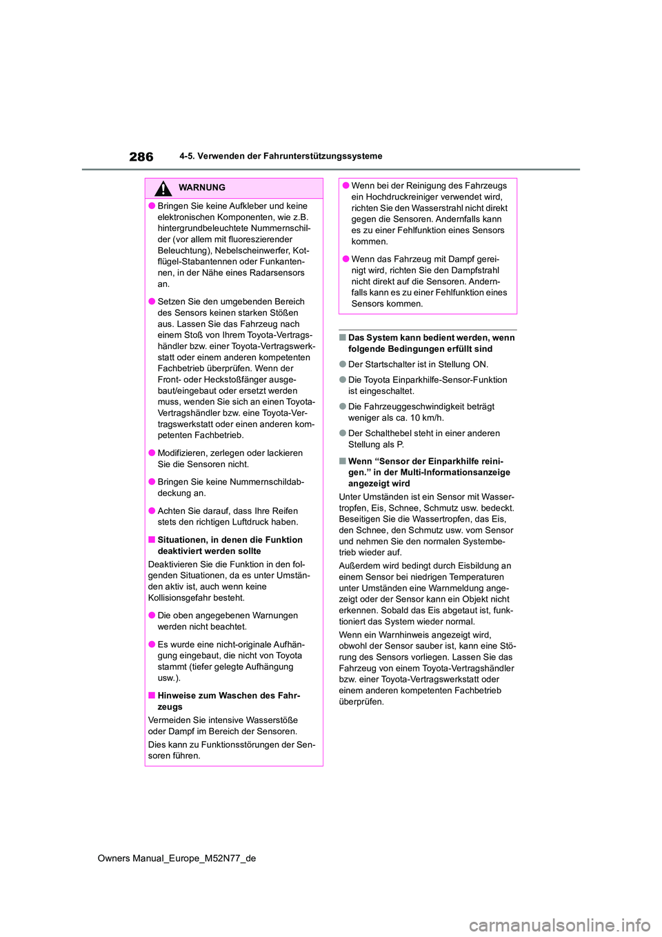 TOYOTA YARIS CROSS 2023  Betriebsanleitungen (in German) 286
Owners Manual_Europe_M52N77_de
4-5. Verwenden der Fahrunterstützungssysteme
■Das System kann bedient werden, wenn  folgende Bedingungen erfüllt sind
●Der Startschalter ist in Stellung ON.
