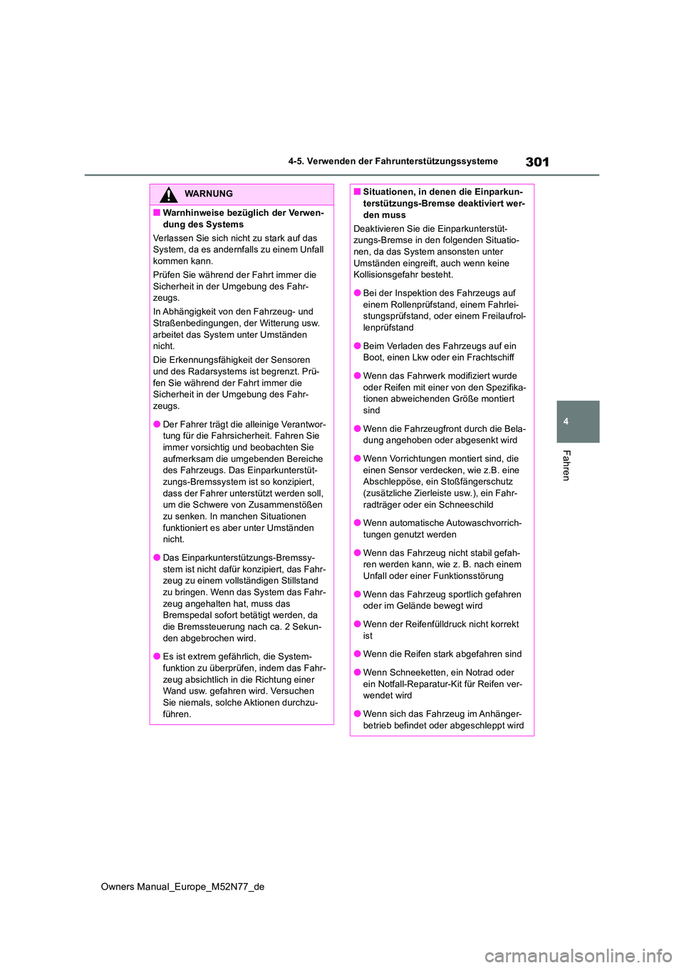 TOYOTA YARIS CROSS 2023  Betriebsanleitungen (in German) 301
4
Owners Manual_Europe_M52N77_de
4-5. Verwenden der Fahrunterstützungssysteme
Fahren
WARNUNG
■Warnhinweise bezüglich der Verwen- 
dung des Systems 
Verlassen Sie sich nicht zu stark auf das  S