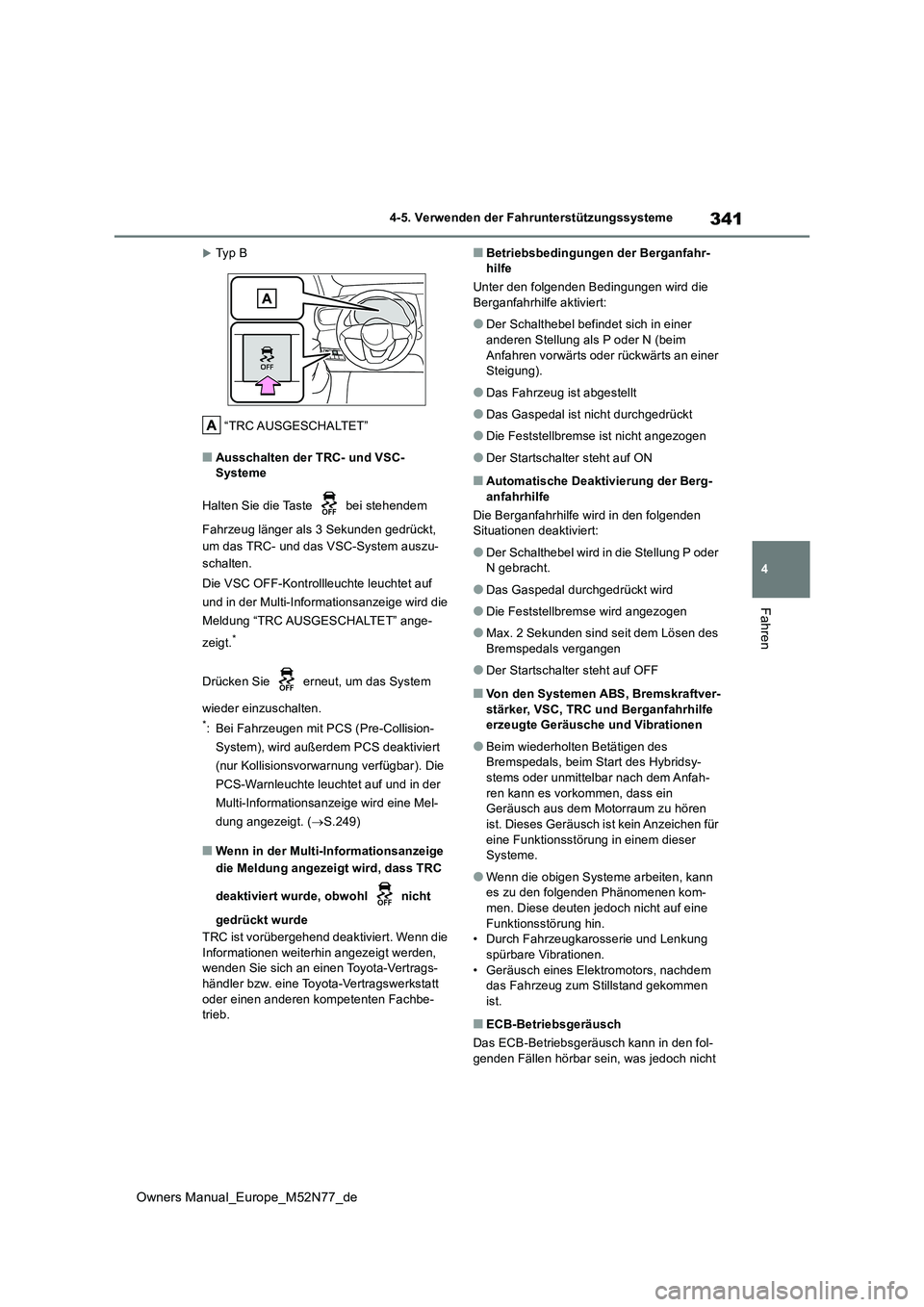 TOYOTA YARIS CROSS 2023  Betriebsanleitungen (in German) 341
4
Owners Manual_Europe_M52N77_de
4-5. Verwenden der Fahrunterstützungssysteme
Fahren
Ty p   B 
“TRC AUSGESCHALTET”
■Ausschalten der TRC- und VSC- Systeme 
Halten Sie die Taste   bei steh