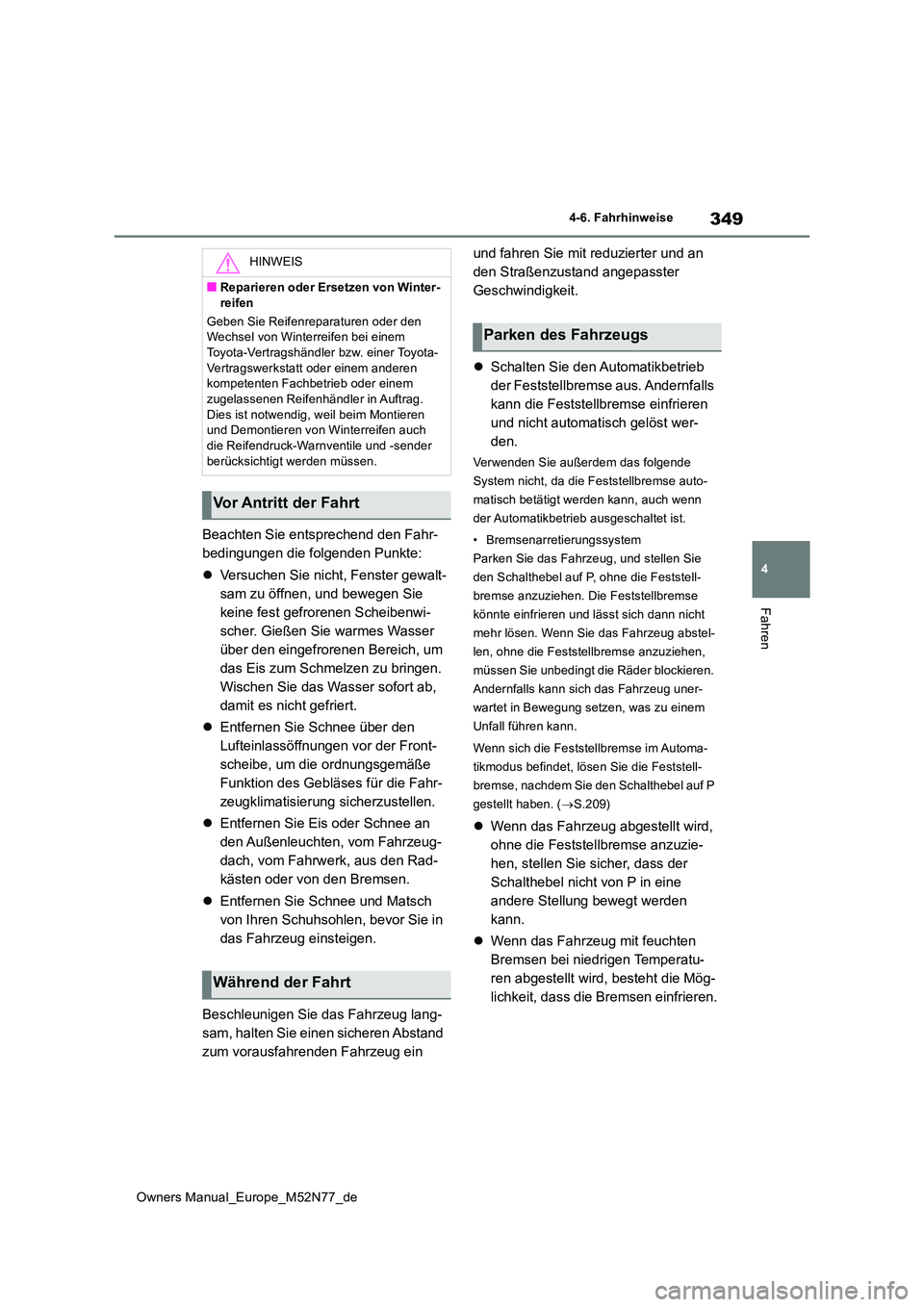 TOYOTA YARIS CROSS 2023  Betriebsanleitungen (in German) 349
4
Owners Manual_Europe_M52N77_de
4-6. Fahrhinweise
Fahren
Beachten Sie entsprechend den Fahr- 
bedingungen die folgenden Punkte: 
 Versuchen Sie nicht, Fenster gewalt- 
sam zu öffnen, und bewe