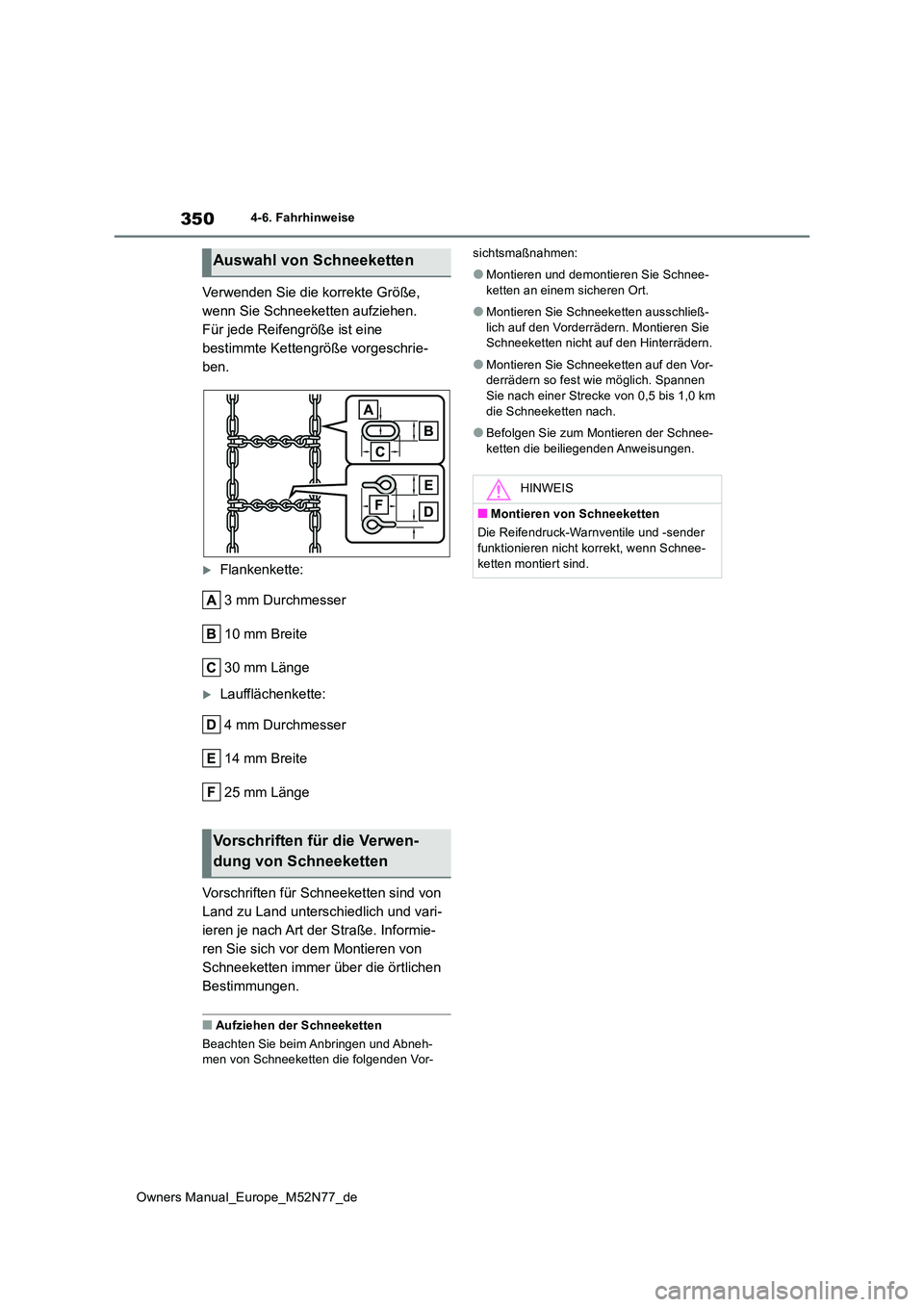 TOYOTA YARIS CROSS 2023  Betriebsanleitungen (in German) 350
Owners Manual_Europe_M52N77_de
4-6. Fahrhinweise
Verwenden Sie die korrekte Größe,  
wenn Sie Schneeketten aufziehen.
Für jede Reifengröße ist eine 
bestimmte Kettengröße vorgeschrie-
ben.

