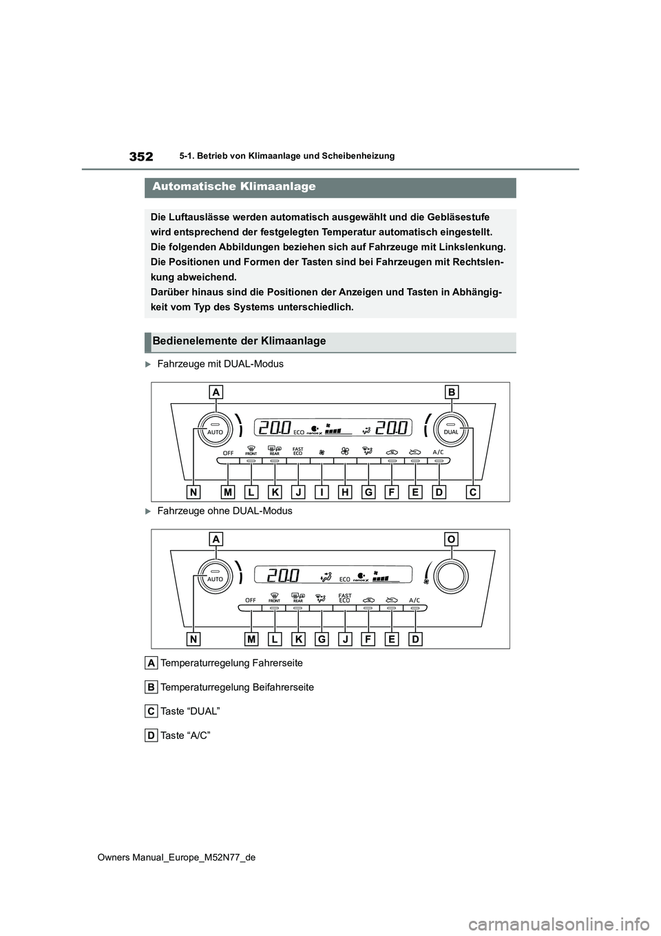 TOYOTA YARIS CROSS 2023  Betriebsanleitungen (in German) 352
Owners Manual_Europe_M52N77_de
5-1. Betrieb von Klimaanlage und Scheibenheizung
5-1.Betrieb von Klimaa nla ge und Sch eib enheizu ng
Fahrzeuge mit DUAL-Modus
Fahrzeuge ohne DUAL-Modus 
Tempe