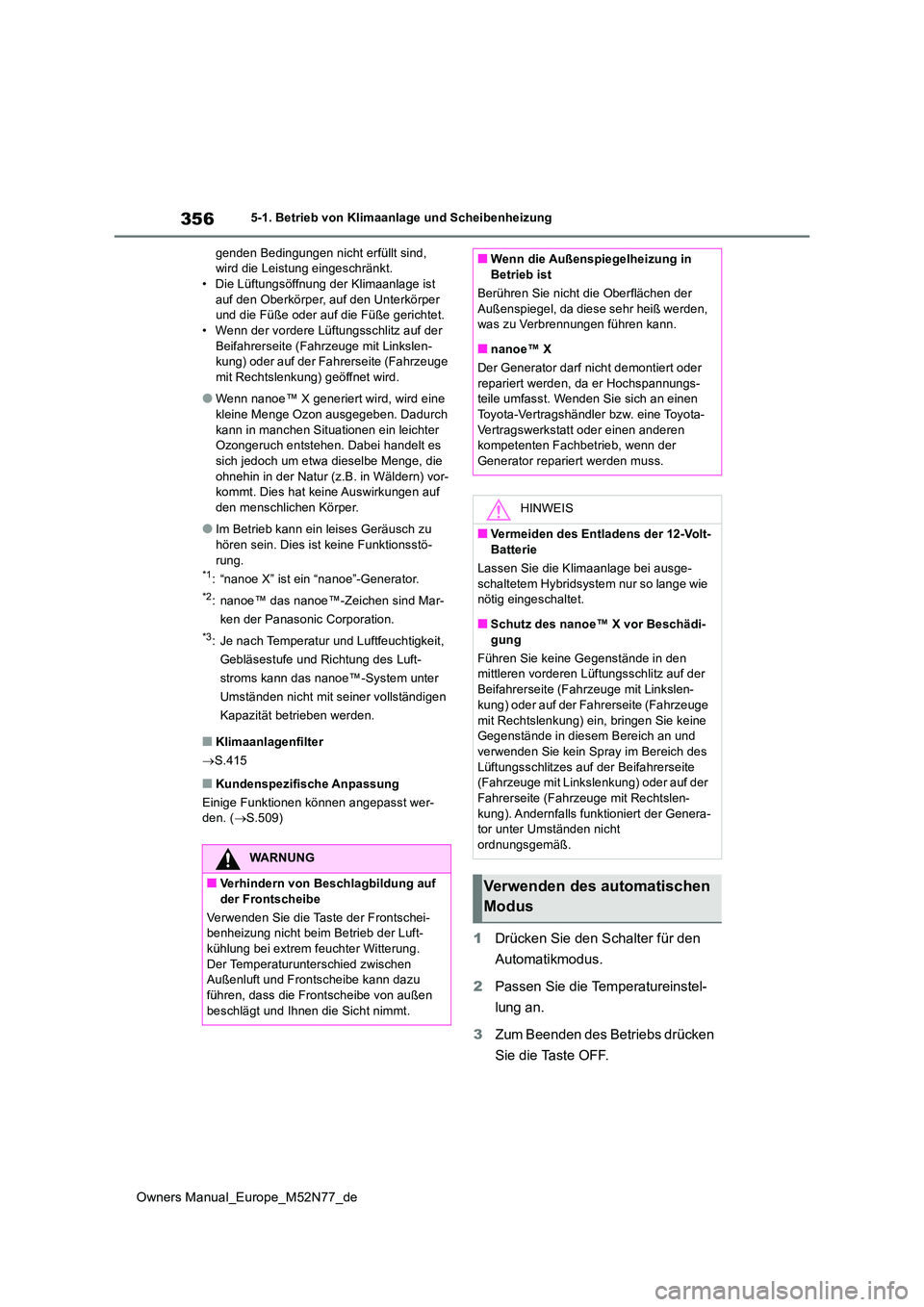 TOYOTA YARIS CROSS 2023  Betriebsanleitungen (in German) 356
Owners Manual_Europe_M52N77_de
5-1. Betrieb von Klimaanlage und Scheibenheizung 
genden Bedingungen nicht erfüllt sind,  wird die Leistung eingeschränkt.• Die Lüftungsöffnung der Klimaanlage