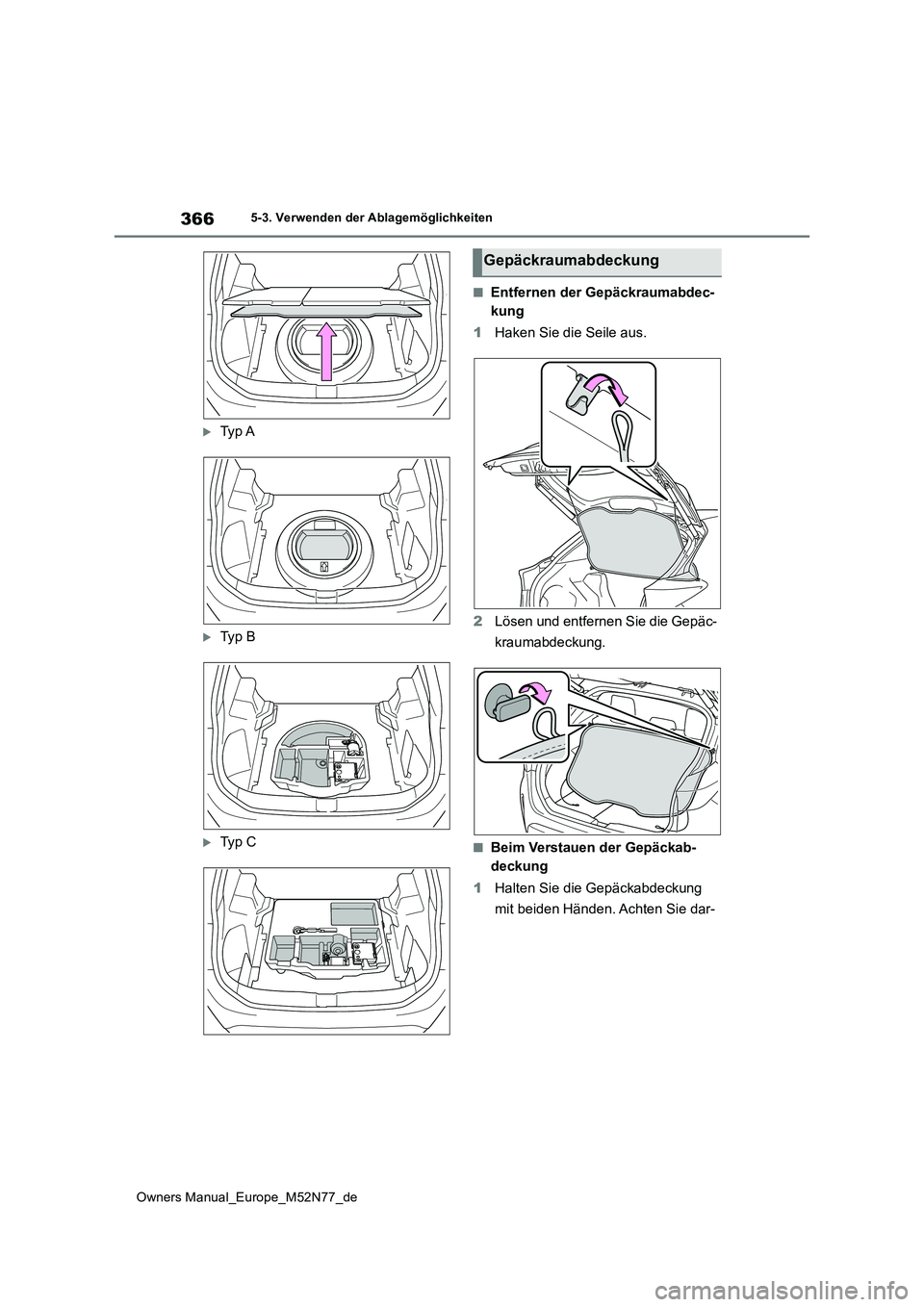 TOYOTA YARIS CROSS 2023  Betriebsanleitungen (in German) 366
Owners Manual_Europe_M52N77_de
5-3. Verwenden der Ablagemöglichkeiten
Ty p  A
Ty p   B
Ty p   C
■Entfernen der Gepäckraumabdec- 
kung 
1 Haken Sie die Seile aus. 
2 Lösen und entfern