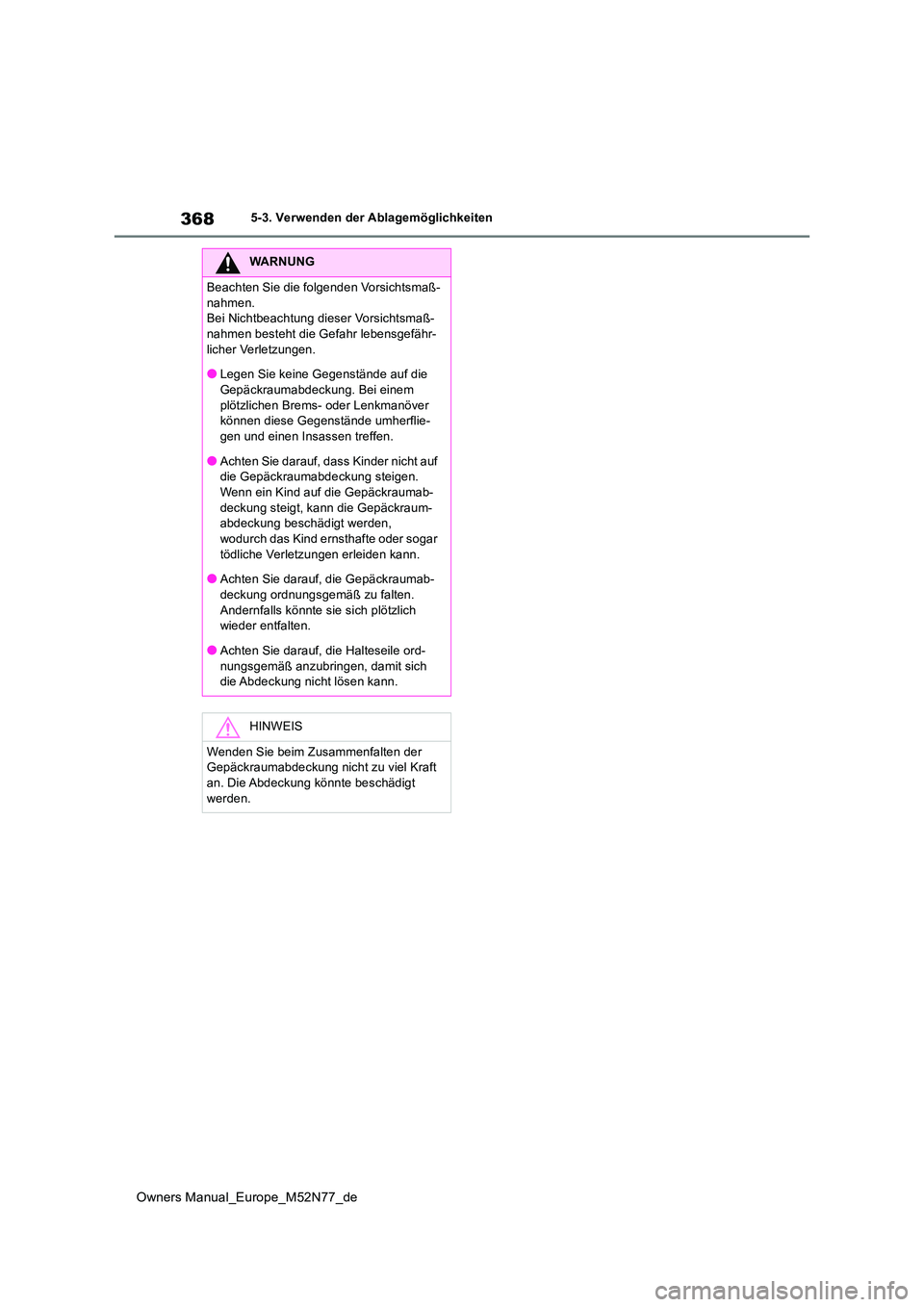 TOYOTA YARIS CROSS 2023  Betriebsanleitungen (in German) 368
Owners Manual_Europe_M52N77_de
5-3. Verwenden der Ablagemöglichkeiten
WARNUNG
Beachten Sie die folgenden Vorsichtsmaß- 
nahmen. Bei Nichtbeachtung dieser Vorsichtsmaß-nahmen besteht die Gefahr 