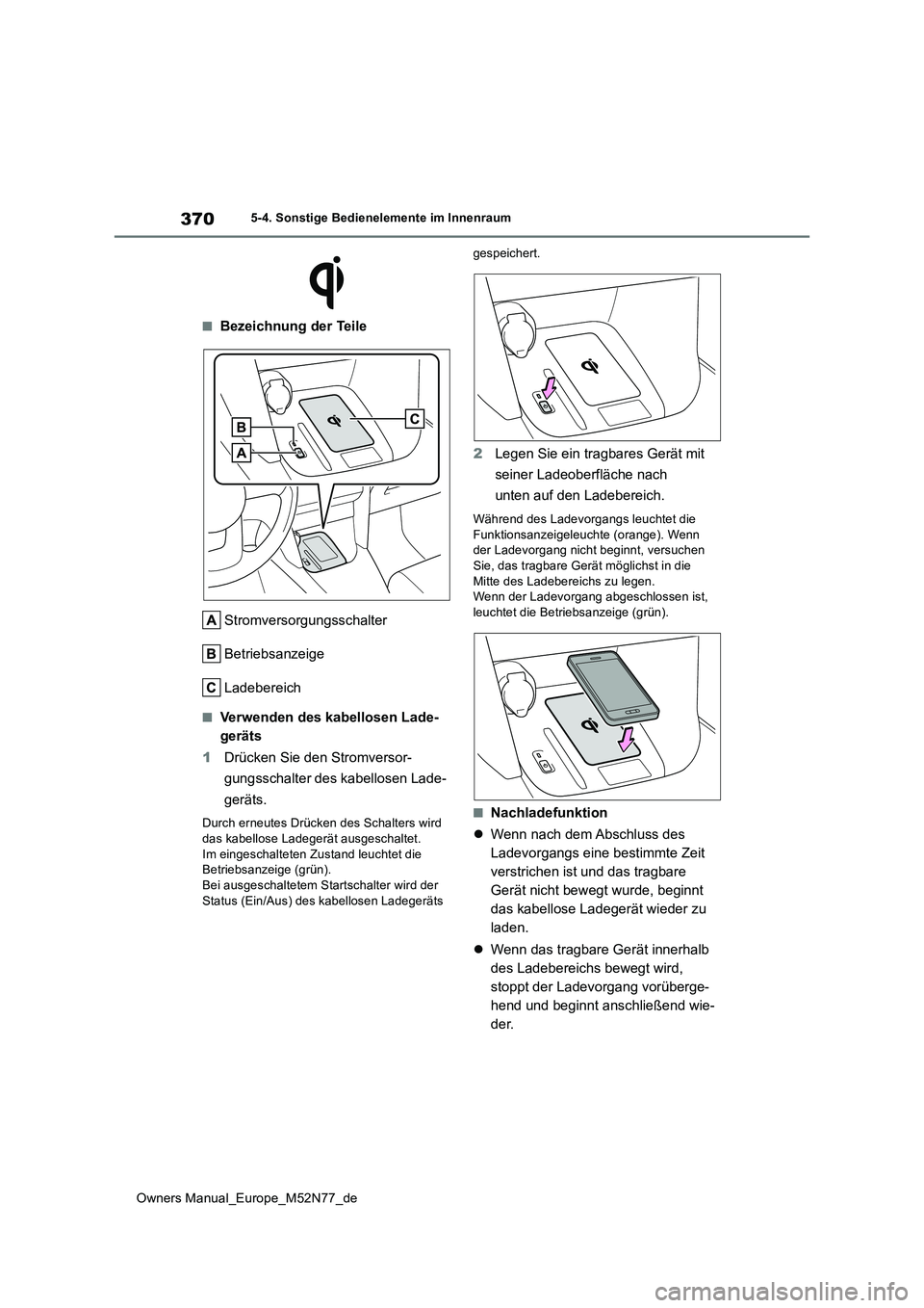 TOYOTA YARIS CROSS 2023  Betriebsanleitungen (in German) 370
Owners Manual_Europe_M52N77_de
5-4. Sonstige Bedienelemente im Innenraum
■Bezeichnung der Teile 
Stromversorgungsschalter 
Betriebsanzeige
Ladebereich
■Verwenden des kabellosen Lade- 
geräts 