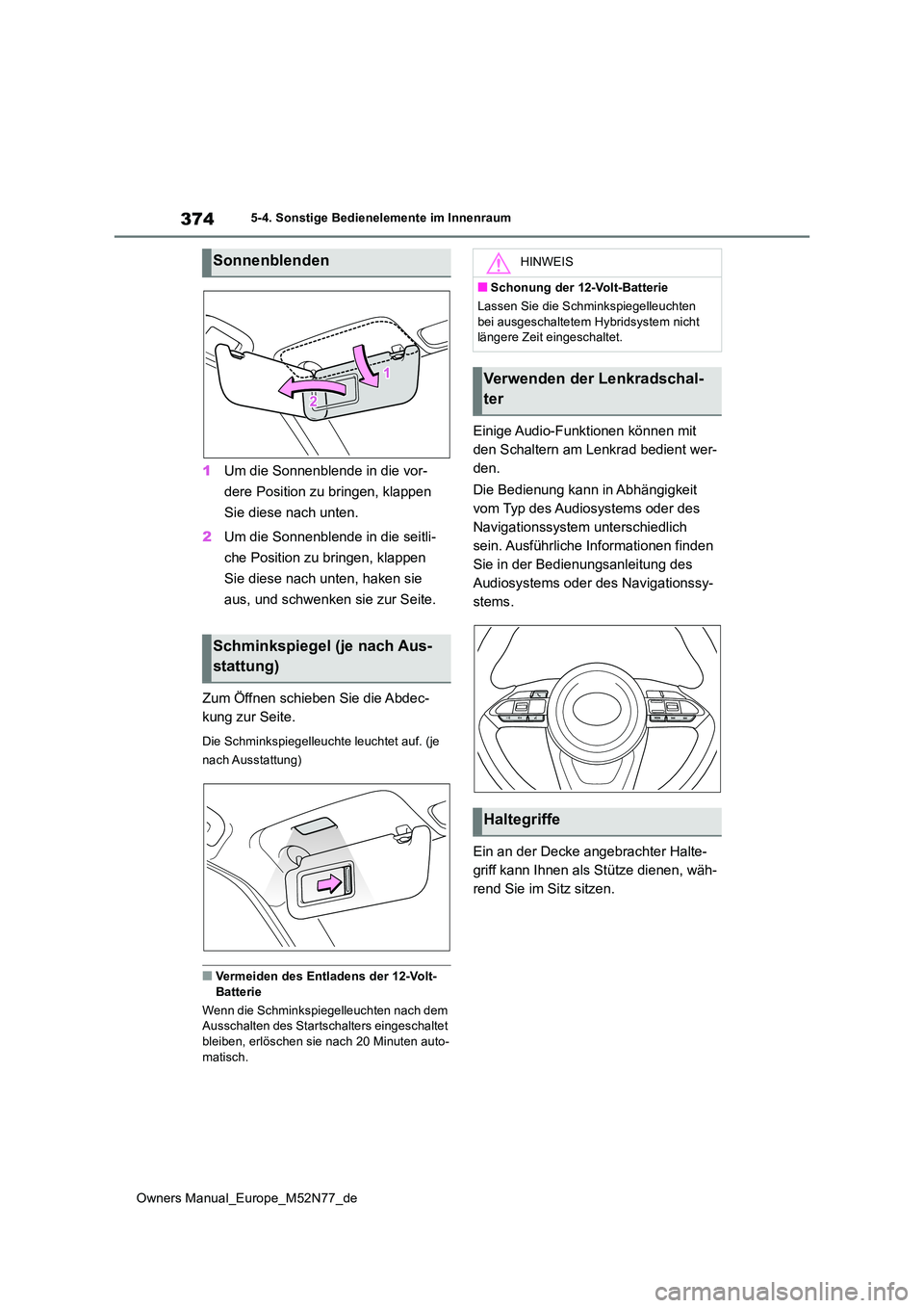 TOYOTA YARIS CROSS 2023  Betriebsanleitungen (in German) 374
Owners Manual_Europe_M52N77_de
5-4. Sonstige Bedienelemente im Innenraum
1Um die Sonnenblende in die vor- 
dere Position zu bringen, klappen  
Sie diese nach unten. 
2 Um die Sonnenblende in die s