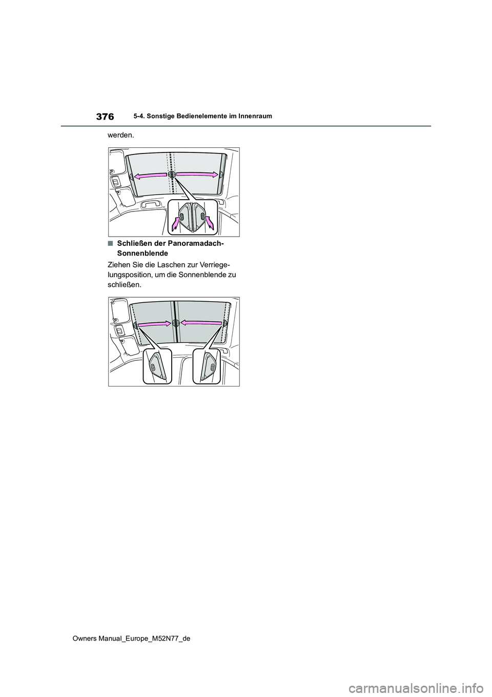TOYOTA YARIS CROSS 2023  Betriebsanleitungen (in German) 376
Owners Manual_Europe_M52N77_de
5-4. Sonstige Bedienelemente im Innenraum
werden.
■Schließen der Panoramadach- 
Sonnenblende 
Ziehen Sie die Laschen zur Verriege- 
lungsposition, um die Sonnenbl