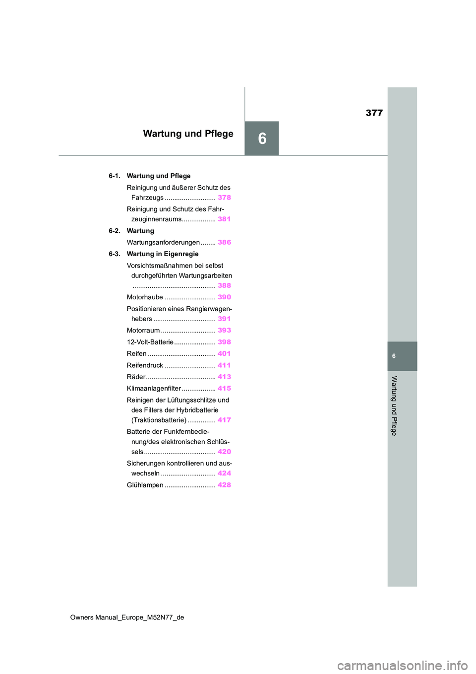 TOYOTA YARIS CROSS 2023  Betriebsanleitungen (in German) 6
377
Owners Manual_Europe_M52N77_de
6
Wartung und Pflege
Wartung und Pflege
6-1. Wartung und Pflege 
Reinigung und äußerer Schutz des  
Fahrzeugs ........................... 378 
Reinigung und Schu