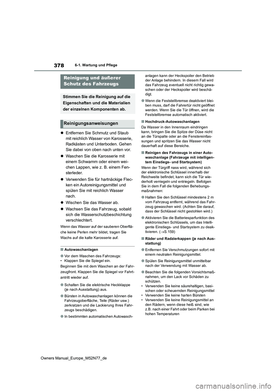 TOYOTA YARIS CROSS 2023  Betriebsanleitungen (in German) 378
Owners Manual_Europe_M52N77_de
6-1. Wartung und Pflege
6-1.Wartun g u nd Pflege
Entfernen Sie Schmutz und Staub  
mit reichlich Wasser von Karosserie, 
Radkästen und Unterboden. Gehen 
Sie dab