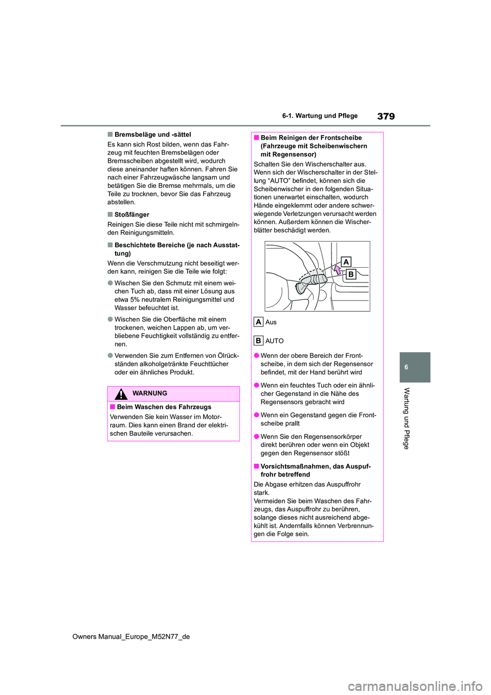 TOYOTA YARIS CROSS 2023  Betriebsanleitungen (in German) 379
6
Owners Manual_Europe_M52N77_de
6-1. Wartung und Pflege
Wartung und Pflege
■Bremsbeläge und -sättel 
Es kann sich Rost bilden, wenn das Fahr- zeug mit feuchten Bremsbelägen oder Bremsscheibe