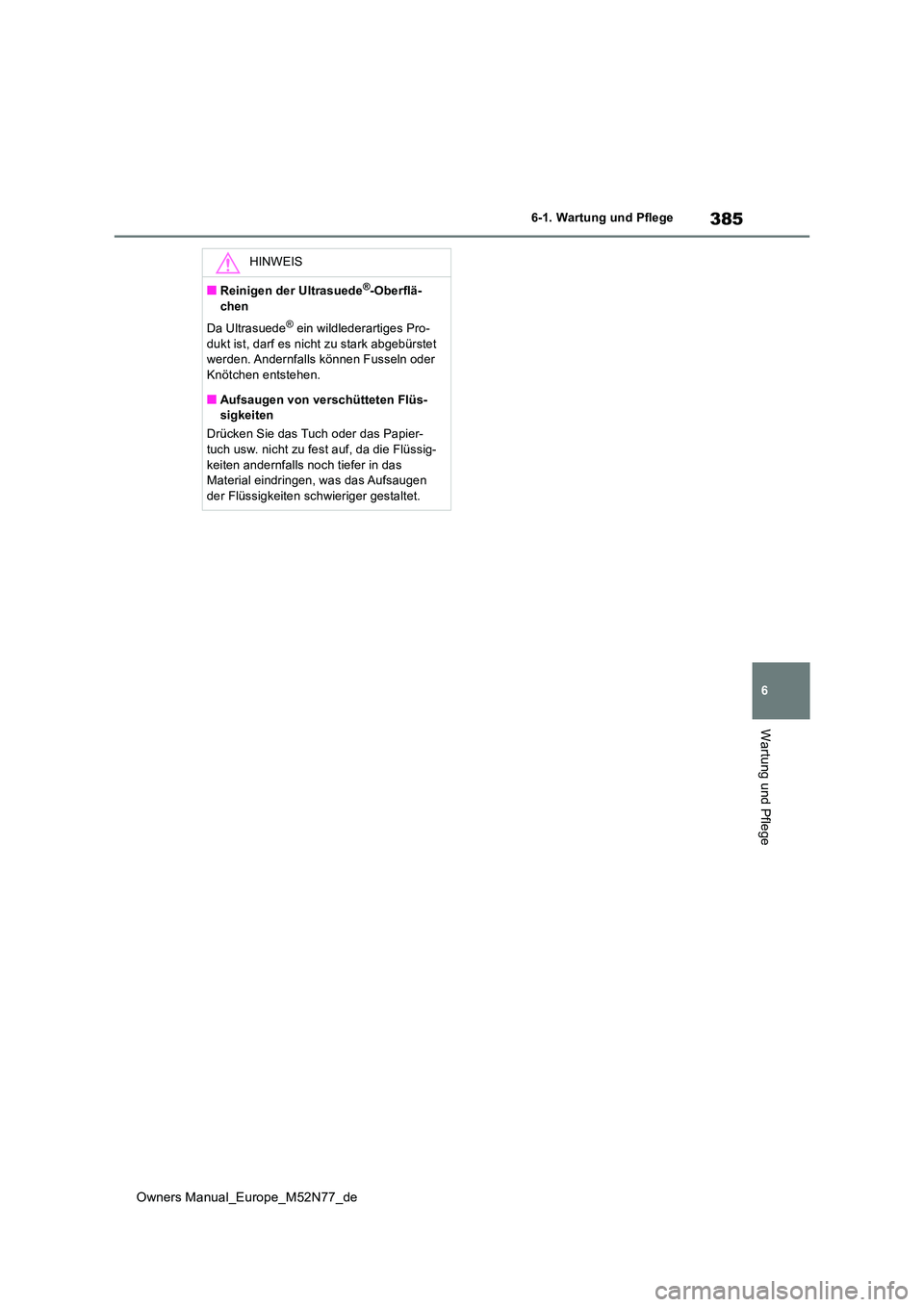 TOYOTA YARIS CROSS 2023  Betriebsanleitungen (in German) 385
6
Owners Manual_Europe_M52N77_de
6-1. Wartung und Pflege
Wartung und Pflege
HINWEIS
■Reinigen der Ultrasuede®-Oberflä- 
chen 
Da Ultrasuede® ein wildlederartiges Pro- dukt ist, darf es nicht 