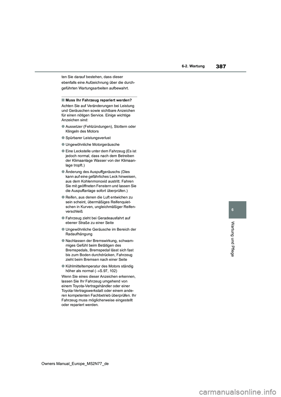 TOYOTA YARIS CROSS 2023  Betriebsanleitungen (in German) 387
6
Owners Manual_Europe_M52N77_de
6-2. Wartung
Wartung und Pflege
ten Sie darauf bestehen, dass dieser  
ebenfalls eine Aufzeichnung über die durch-
geführten Wartungsarbeiten aufbewahrt.
■Muss