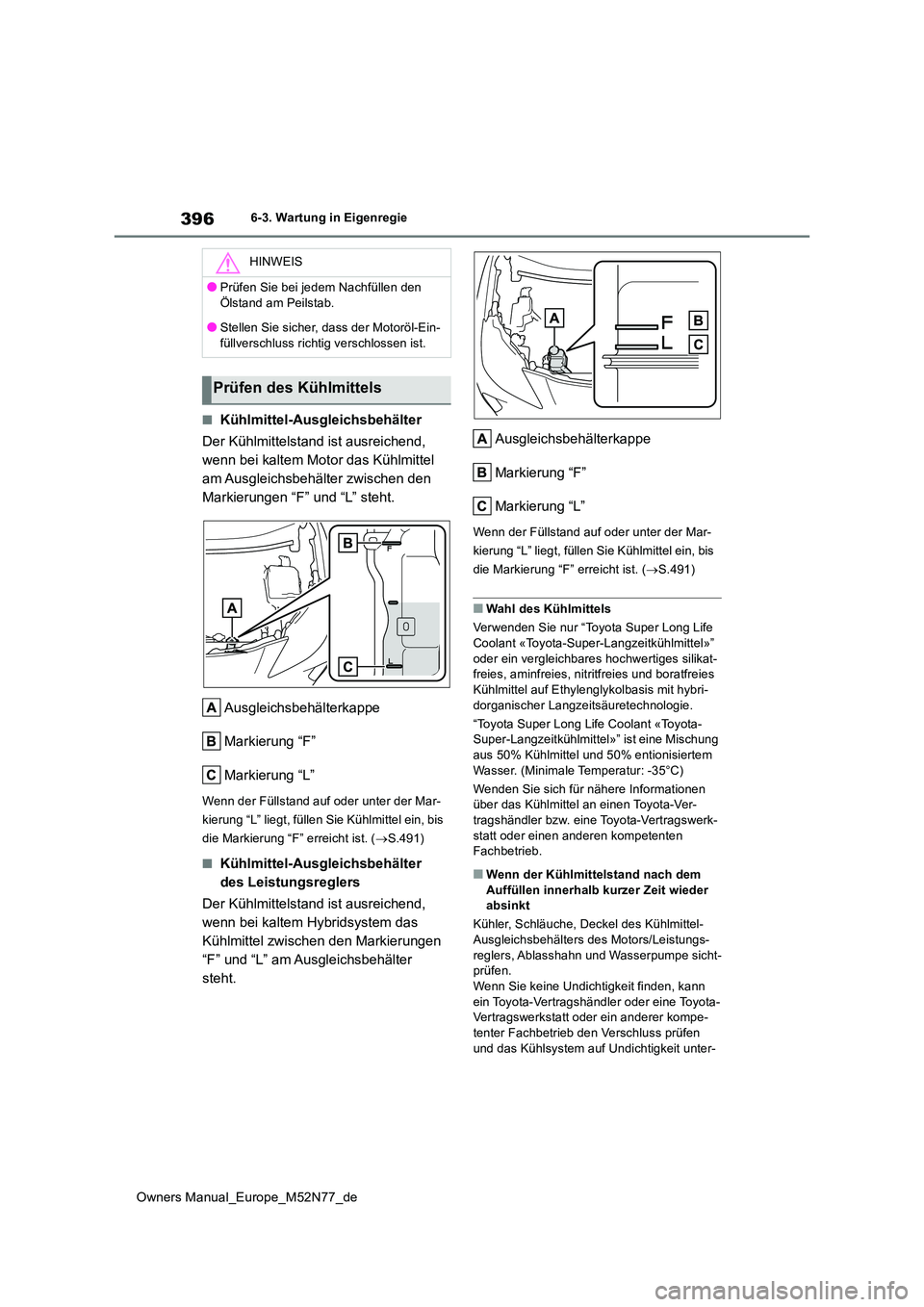 TOYOTA YARIS CROSS 2023  Betriebsanleitungen (in German) 396
Owners Manual_Europe_M52N77_de
6-3. Wartung in Eigenregie
■Kühlmittel-Ausgleichsbehälter 
Der Kühlmittelstand ist ausreichend,  
wenn bei kaltem Motor das Kühlmittel 
am Ausgleichsbehälter 