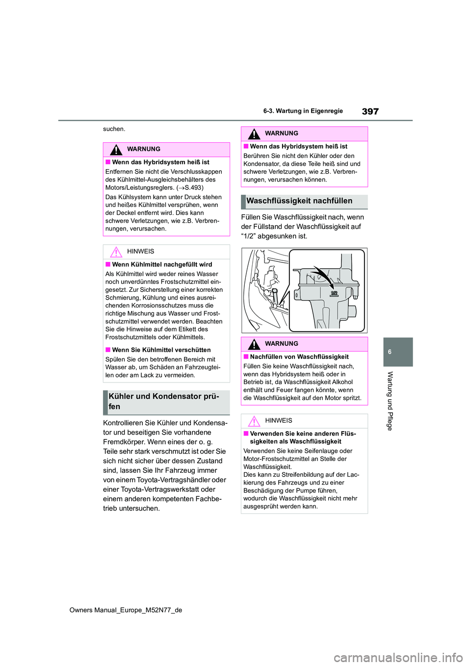 TOYOTA YARIS CROSS 2023  Betriebsanleitungen (in German) 397
6
Owners Manual_Europe_M52N77_de
6-3. Wartung in Eigenregie
Wartung und Pflege
suchen.
Kontrollieren Sie Kühler und Kondensa- 
tor und beseitigen Sie vorhandene 
Fremdkörper. Wenn eines der o. g