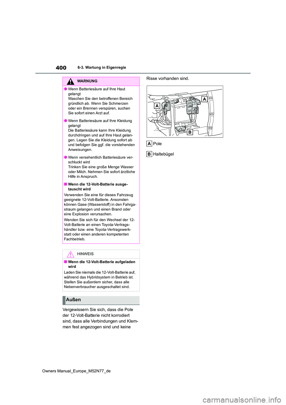 TOYOTA YARIS CROSS 2023  Betriebsanleitungen (in German) 400
Owners Manual_Europe_M52N77_de
6-3. Wartung in Eigenregie
Vergewissern Sie sich, dass die Pole  
der 12-Volt-Batterie nicht korrodiert 
sind, dass alle Verbindungen und Klem-
men fest angezogen si