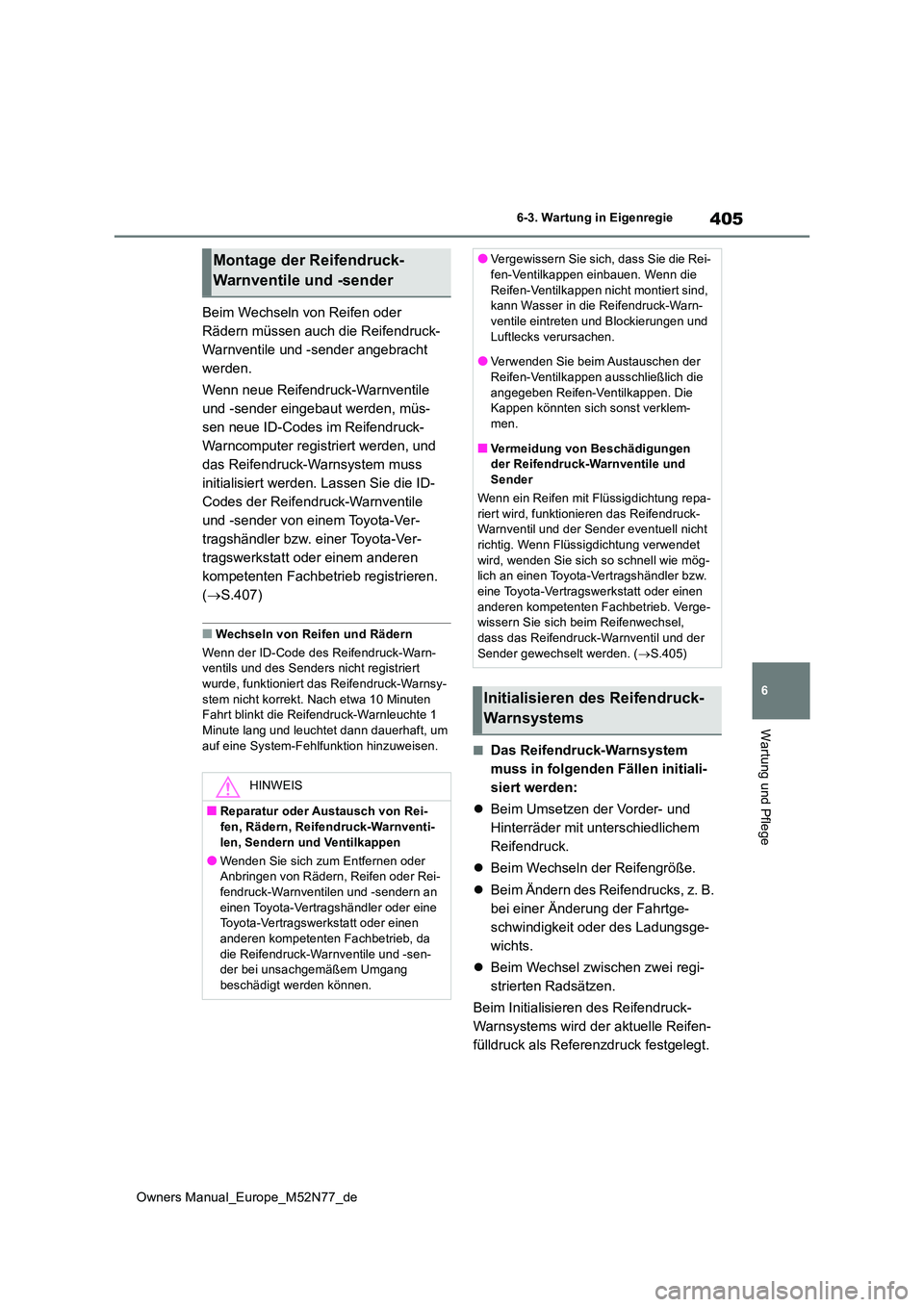 TOYOTA YARIS CROSS 2023  Betriebsanleitungen (in German) 405
6
Owners Manual_Europe_M52N77_de
6-3. Wartung in Eigenregie
Wartung und Pflege
Beim Wechseln von Reifen oder  
Rädern müssen auch die Reifendruck-
Warnventile und -sender angebracht 
werden. 
We
