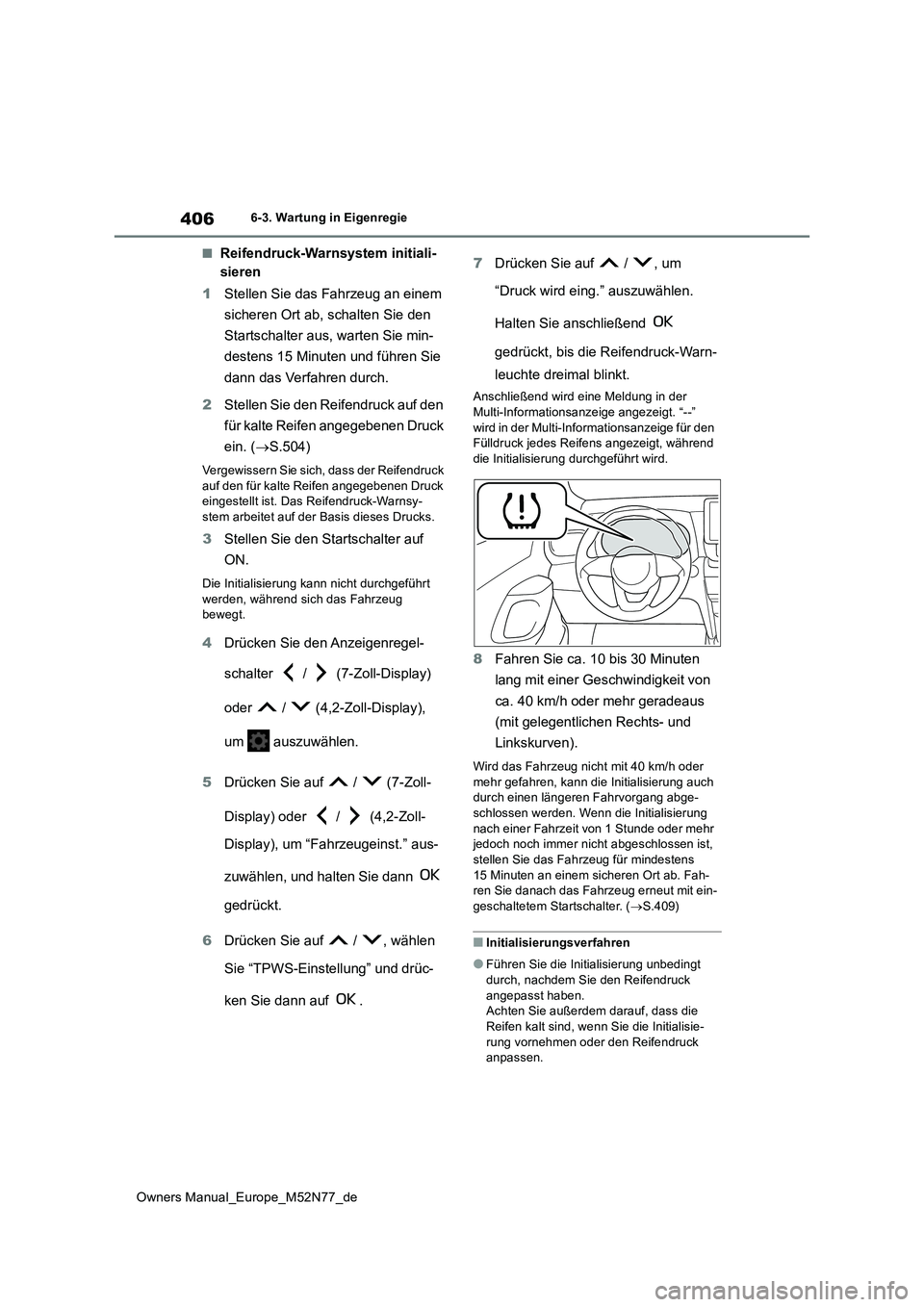 TOYOTA YARIS CROSS 2023  Betriebsanleitungen (in German) 406
Owners Manual_Europe_M52N77_de
6-3. Wartung in Eigenregie
■Reifendruck-Warnsystem initiali- 
sieren 
1 Stellen Sie das Fahrzeug an einem  
sicheren Ort ab, schalten Sie den  
Startschalter aus, 