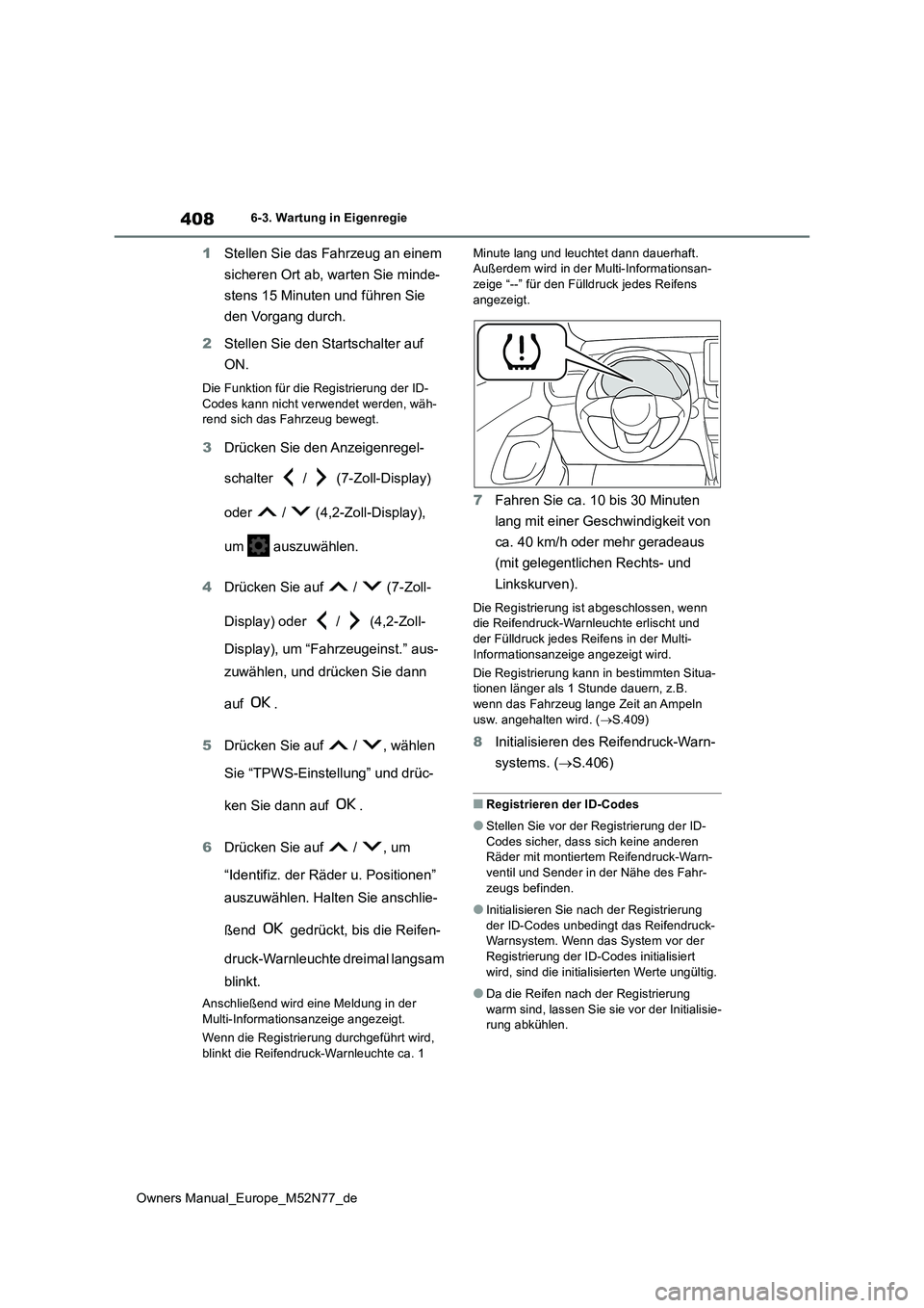 TOYOTA YARIS CROSS 2023  Betriebsanleitungen (in German) 408
Owners Manual_Europe_M52N77_de
6-3. Wartung in Eigenregie
1Stellen Sie das Fahrzeug an einem  
sicheren Ort ab, warten Sie minde- 
stens 15 Minuten und führen Sie  
den Vorgang durch. 
2 Stellen 