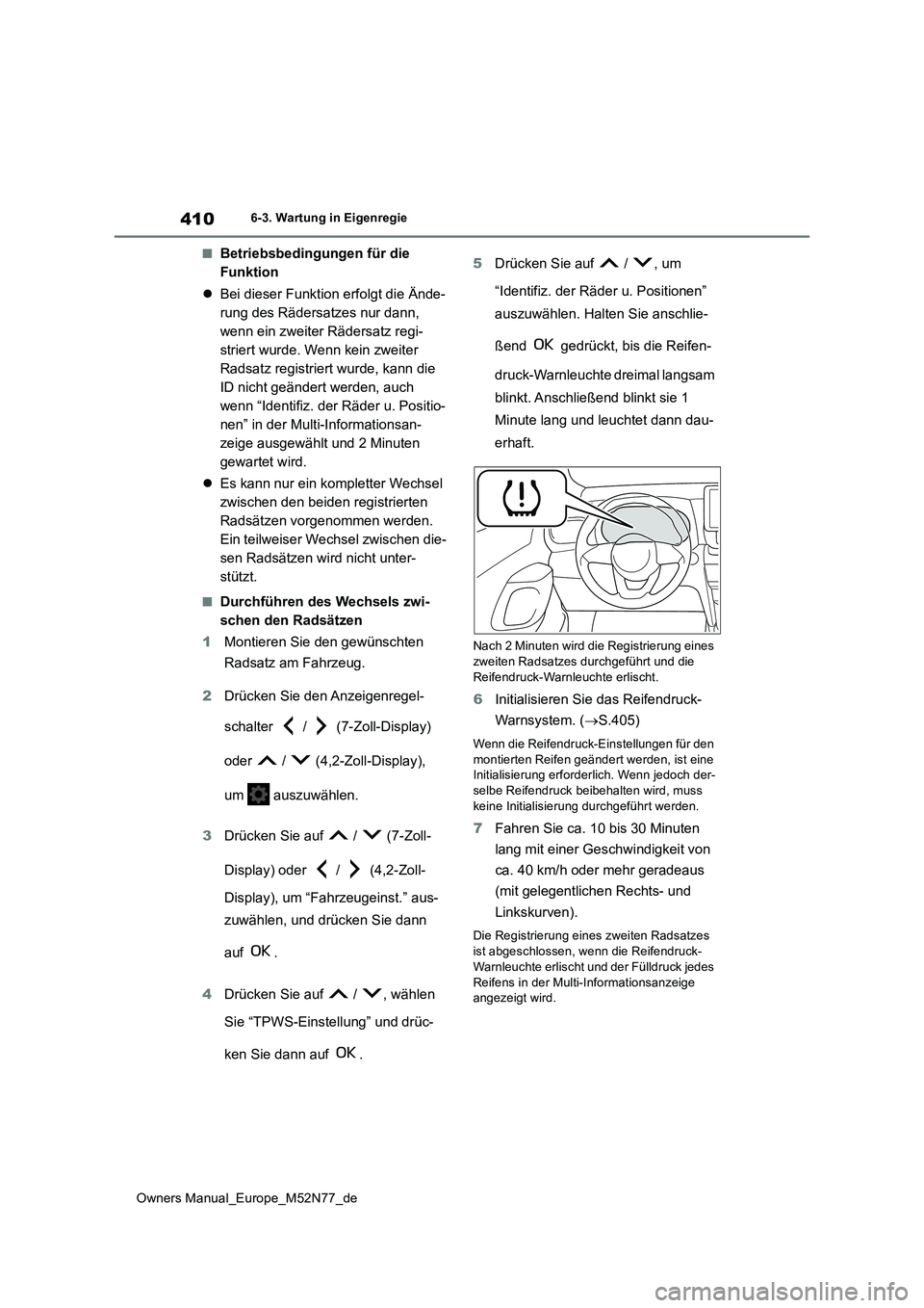 TOYOTA YARIS CROSS 2023  Betriebsanleitungen (in German) 410
Owners Manual_Europe_M52N77_de
6-3. Wartung in Eigenregie
■Betriebsbedingungen für die  
Funktion 
 Bei dieser Funktion erfolgt die Ände- 
rung des Rädersatzes nur dann, 
wenn ein zweiter 
