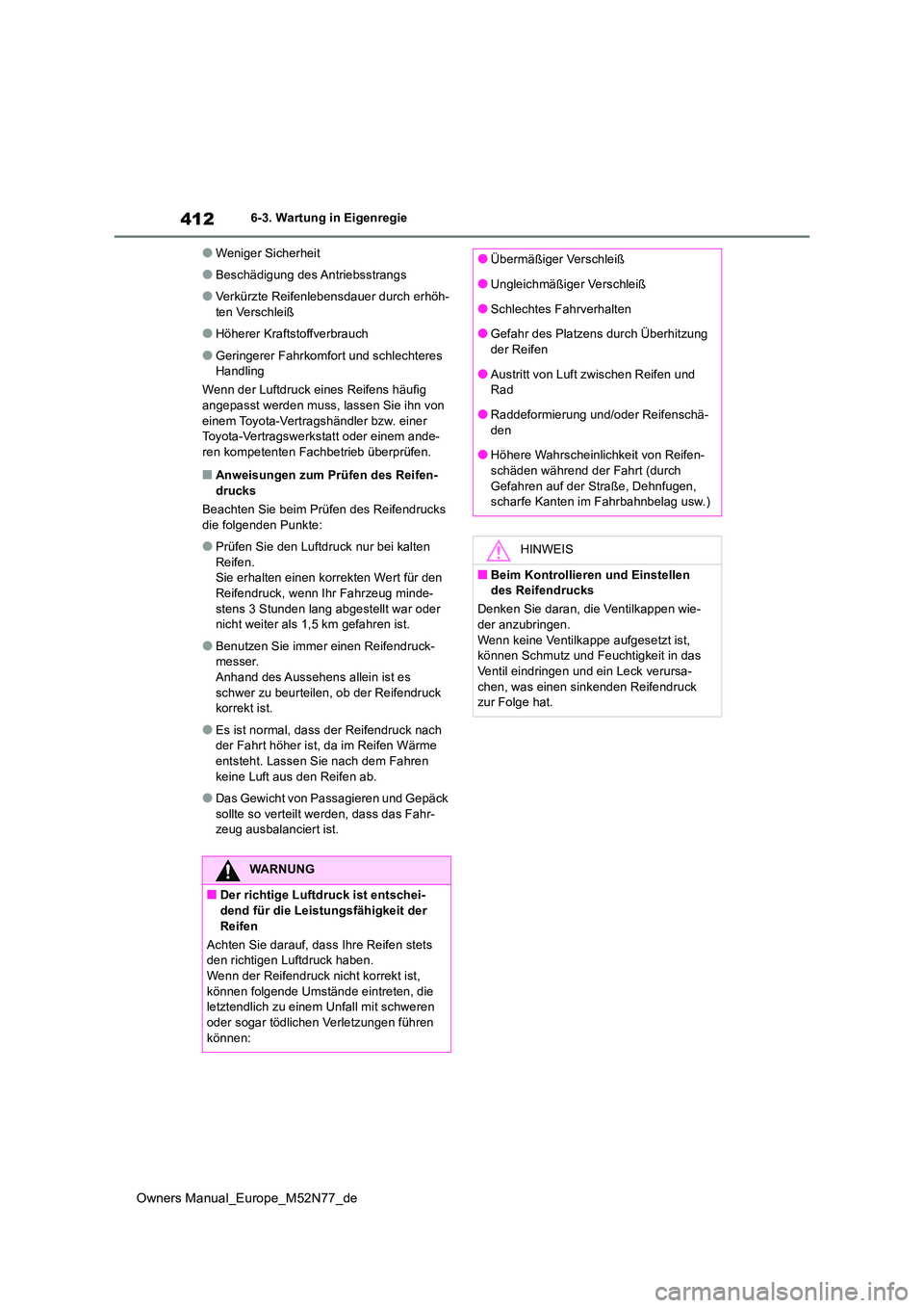 TOYOTA YARIS CROSS 2023  Betriebsanleitungen (in German) 412
Owners Manual_Europe_M52N77_de
6-3. Wartung in Eigenregie
●Weniger Sicherheit
●Beschädigung des Antriebsstrangs
●Verkürzte Reifenlebensdauer durch erhöh- ten Verschleiß
●Höherer Kraft