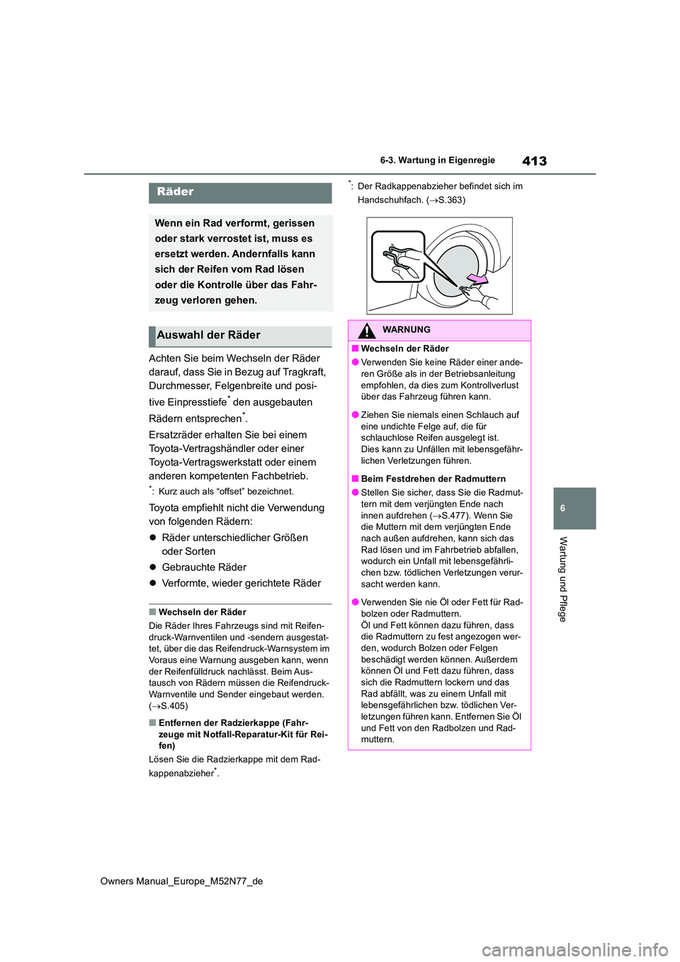 TOYOTA YARIS CROSS 2023  Betriebsanleitungen (in German) 413
6
Owners Manual_Europe_M52N77_de
6-3. Wartung in Eigenregie
Wartung und Pflege
Achten Sie beim Wechseln der Räder  
darauf, dass Sie in Bezug auf Tragkraft, 
Durchmesser, Felgenbreite und posi- 
