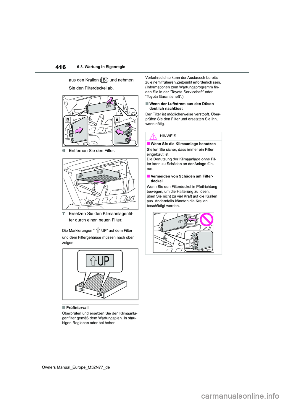 TOYOTA YARIS CROSS 2023  Betriebsanleitungen (in German) 416
Owners Manual_Europe_M52N77_de
6-3. Wartung in Eigenregie
aus den Krallen ( ) und nehmen  
Sie den Filterdeckel ab. 
6 Entfernen Sie den Filter. 
7 Ersetzen Sie den Klimaanlagenfil- 
ter durch ein